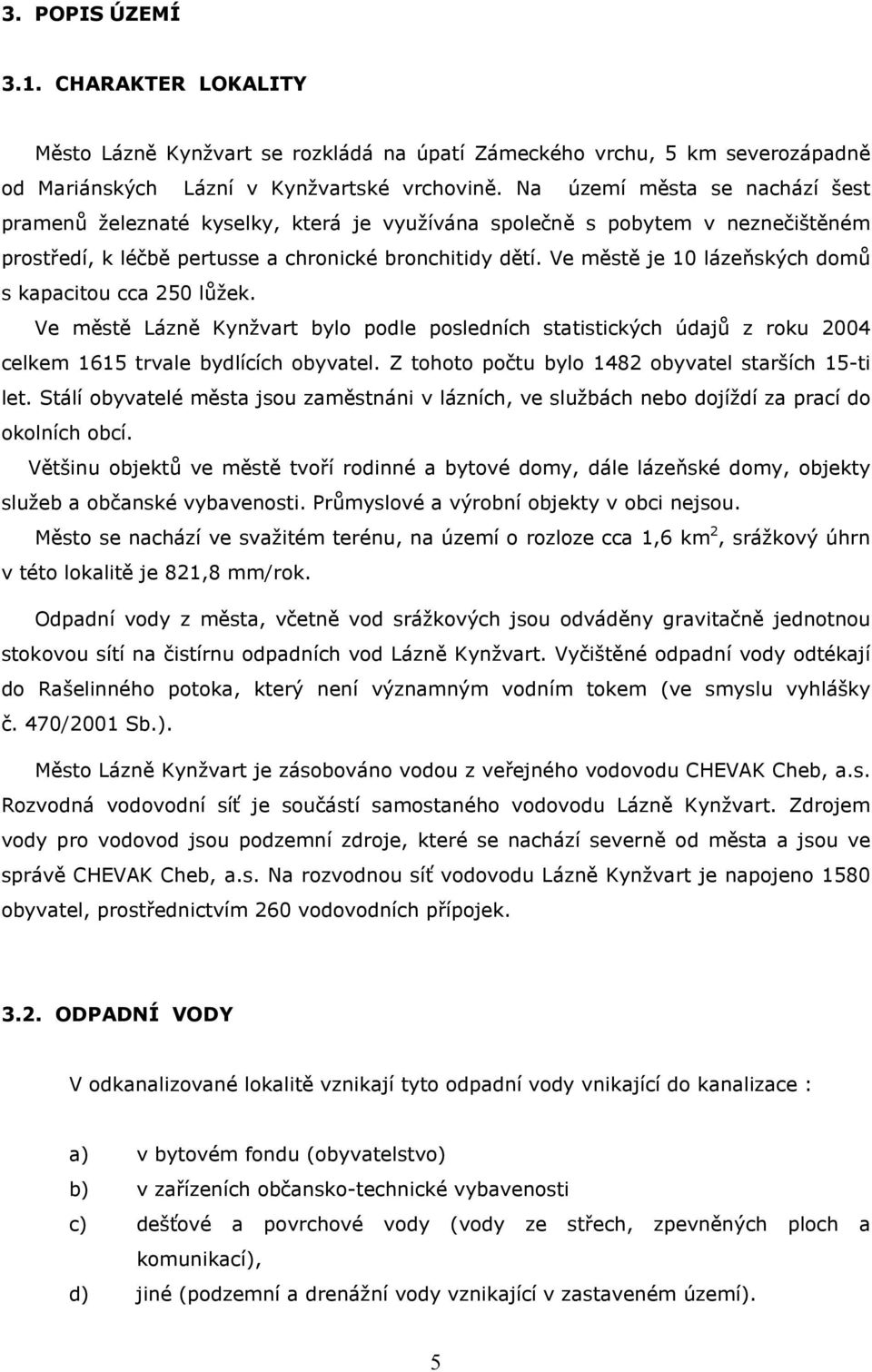 Ve městě je 10 lázeňských domů s kapacitou cca 250 lůžek. Ve městě Lázně Kynžvart bylo podle posledních statistických údajů z roku 2004 celkem 1615 trvale bydlících obyvatel.