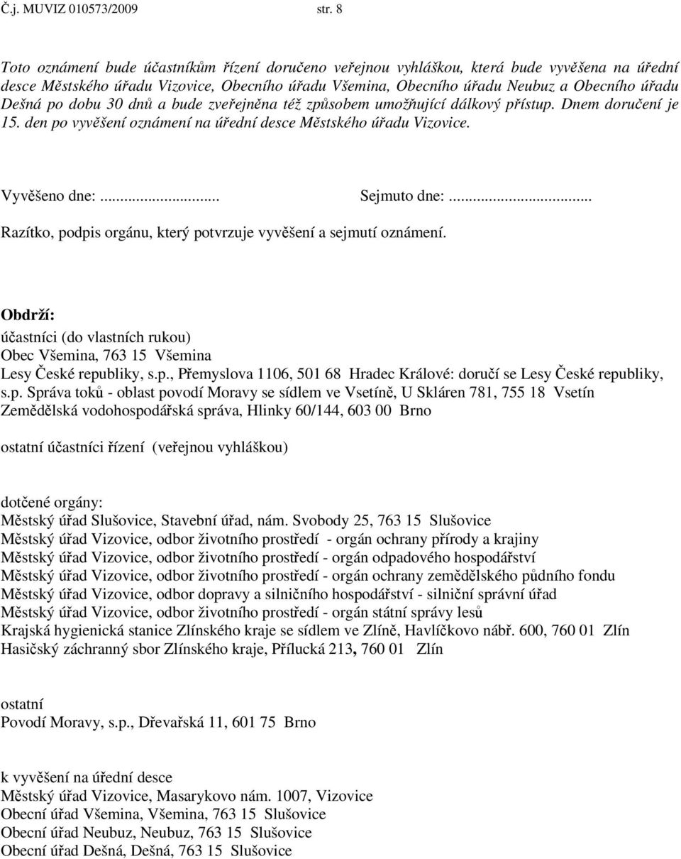 zveejnna též zpsobem umožující dálkový pístup. Dnem doruení je 15. den po vyvšení oznámení na úední desce Mstského úadu Vizovice. Vyvšeno dne:... Sejmuto dne:.
