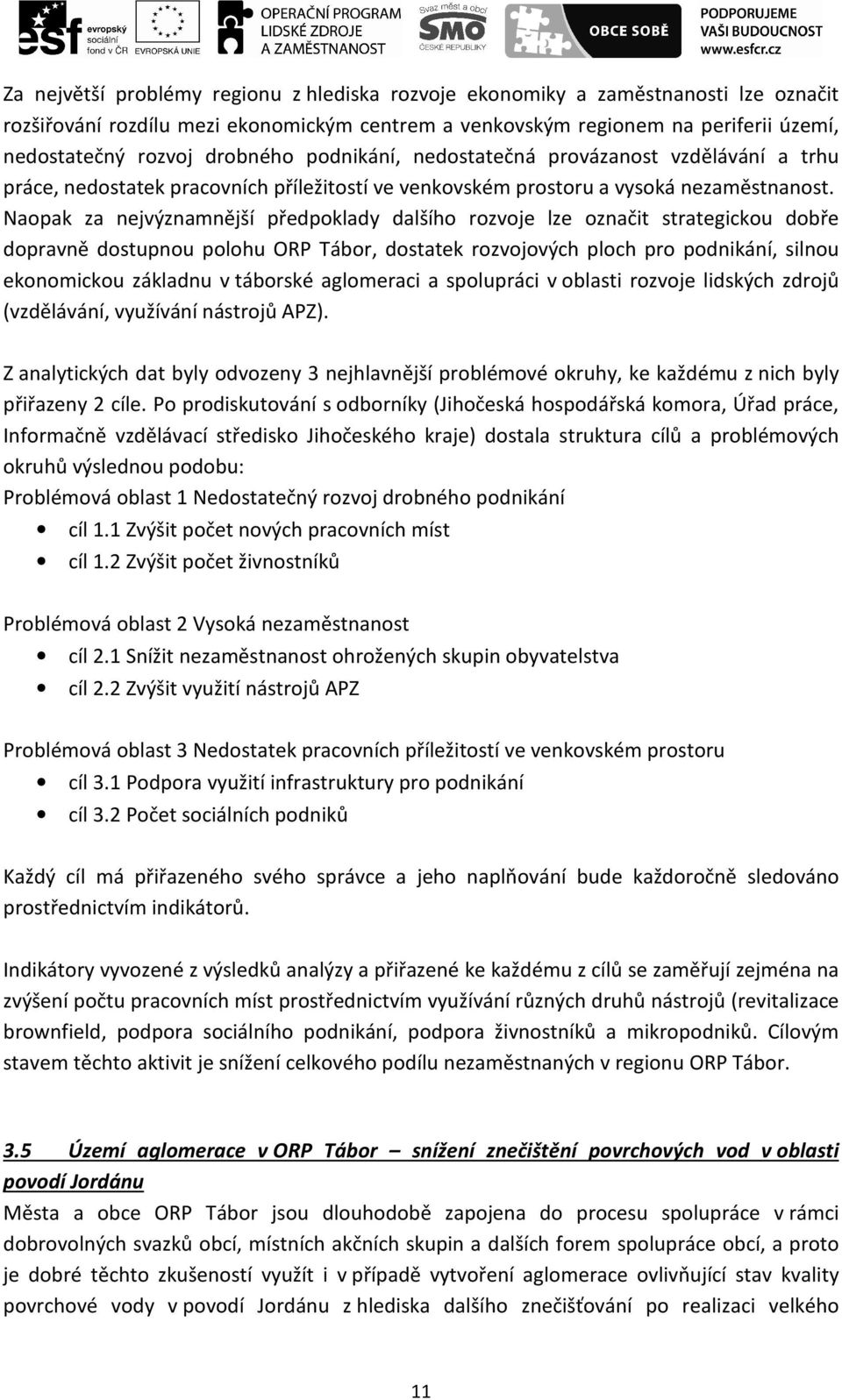 Naopak za nejvýznamnější předpoklady dalšího rozvoje lze označit strategickou dobře dopravně dostupnou polohu ORP Tábor, dostatek rozvojových ploch pro podnikání, silnou ekonomickou základnu v