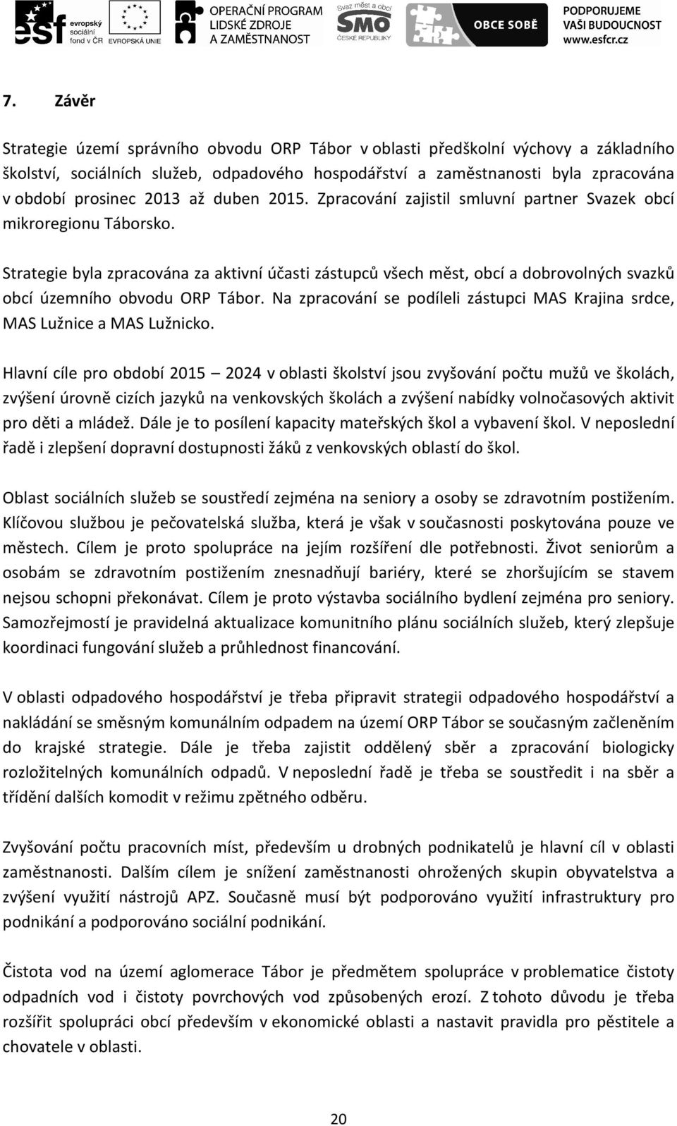 Strategie byla zpracována za aktivní účasti zástupců všech měst, obcí a dobrovolných svazků obcí územního obvodu ORP Tábor.