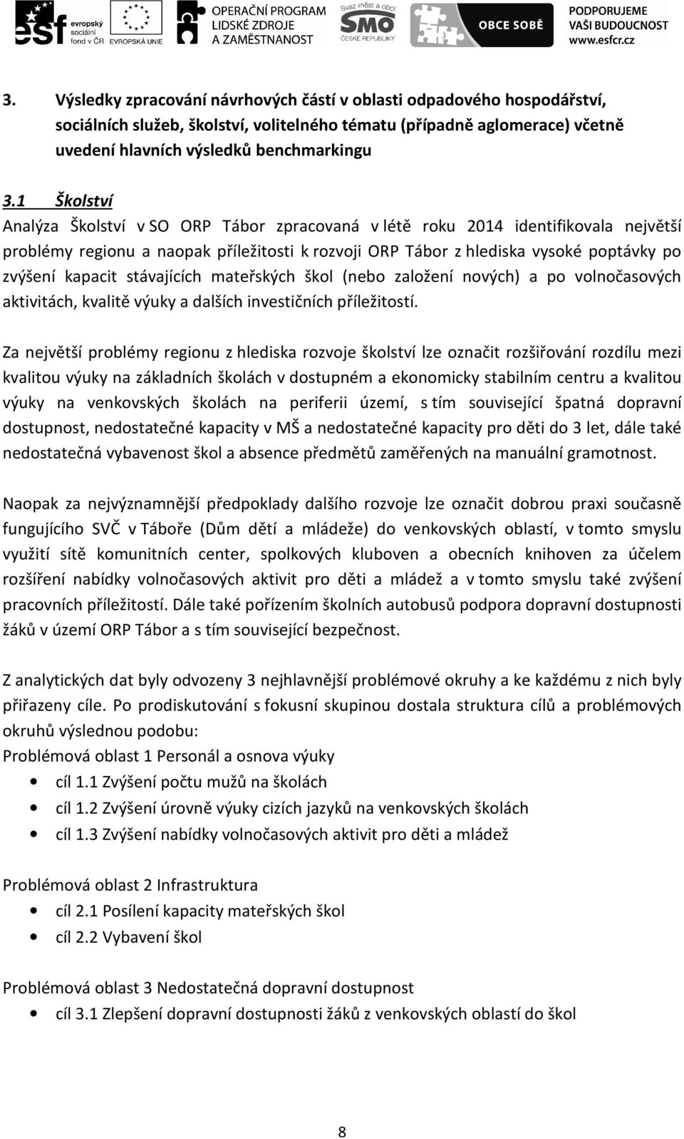 stávajících mateřských škol (nebo založení nových) a po volnočasových aktivitách, kvalitě výuky a dalších investičních příležitostí.