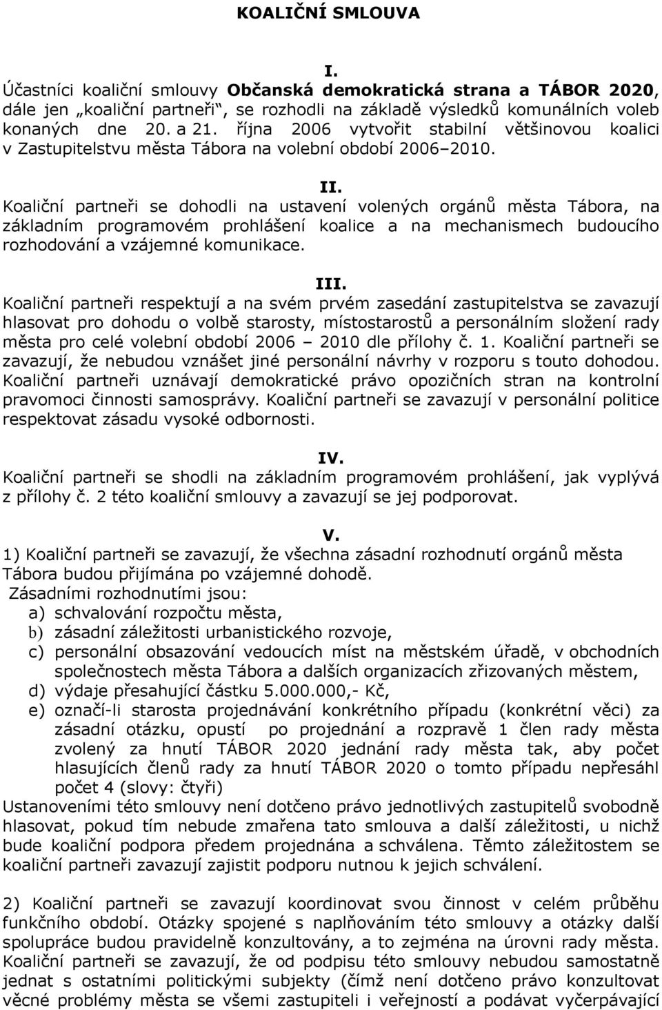 Koaliční partneři se dohodli na ustavení volených orgánů města Tábora, na základním programovém prohlášení koalice a na mechanismech budoucího rozhodování a vzájemné komunikace. III.
