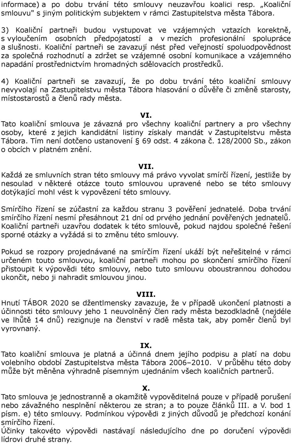 Koaliční partneři se zavazují nést před veřejností spoluodpovědnost za společná rozhodnutí a zdržet se vzájemné osobní komunikace a vzájemného napadání prostřednictvím hromadných sdělovacích