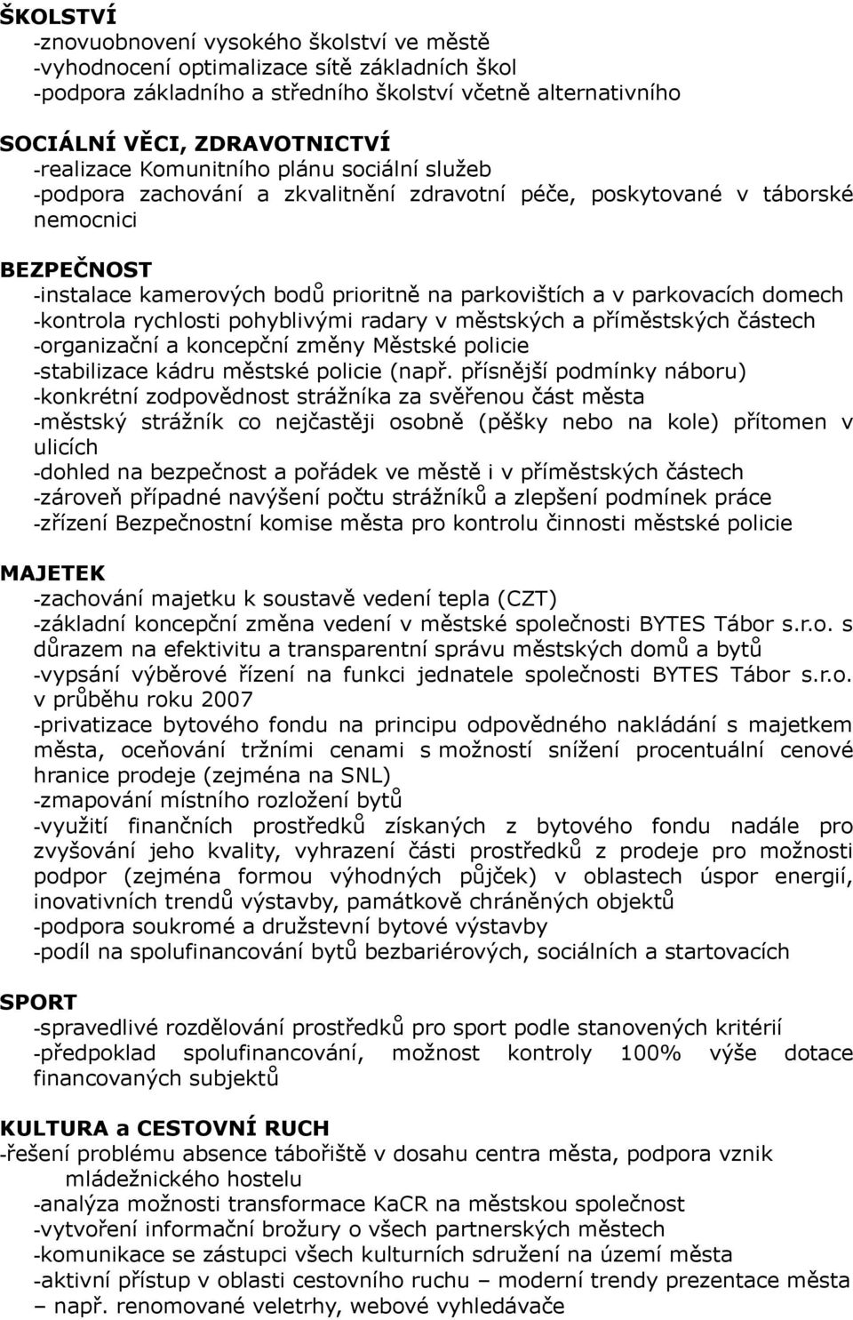 parkovacích domech -kontrola rychlosti pohyblivými radary v městských a příměstských částech -organizační a koncepční změny Městské policie -stabilizace kádru městské policie (např.