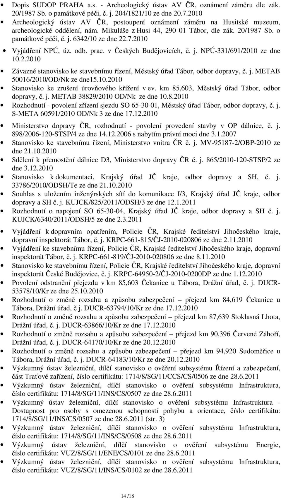 j. METAB 50016/2010/OD/Nk ze dne15.10.2010 Stanovisko ke zrušení úrovňového křížení v ev. km 85,603, Městský úřad Tábor, odbor dopravy, č. j. METAB 38829/2010 OD/Nk ze dne 10.8.2010 Rozhodnutí - povolení zřízení sjezdu SO 65-30-01, Městský úřad Tábor, odbor dopravy, č.