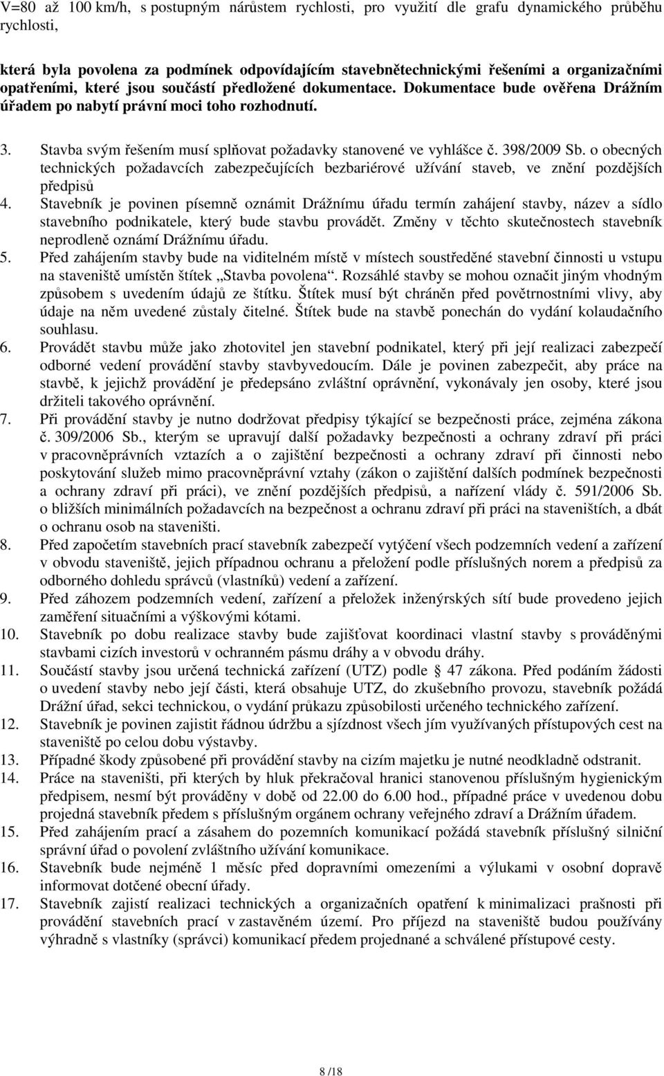 Stavba svým řešením musí splňovat požadavky stanovené ve vyhlášce č. 398/2009 Sb. o obecných technických požadavcích zabezpečujících bezbariérové užívání staveb, ve znění pozdějších předpisů 4.