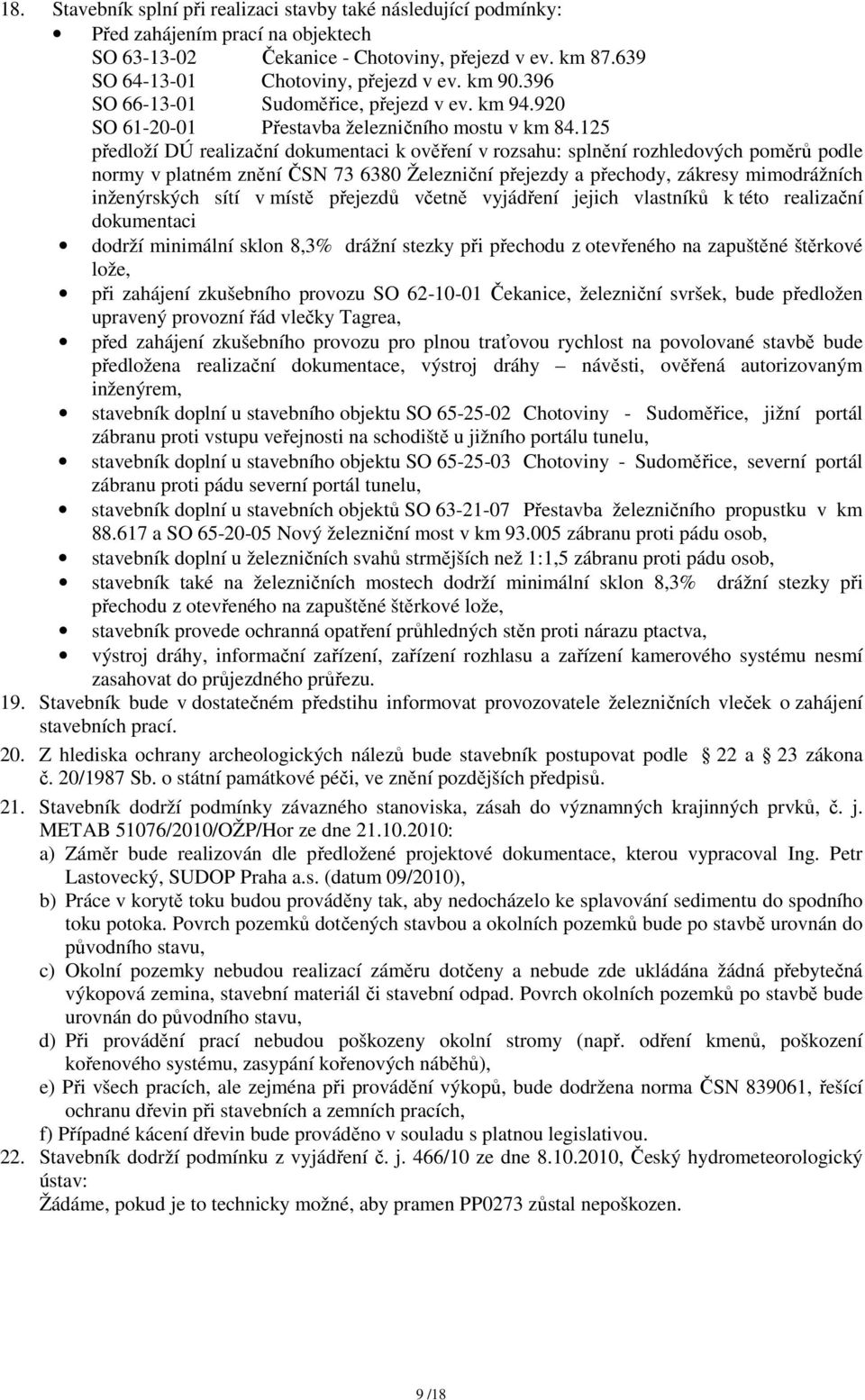 125 předloží DÚ realizační dokumentaci k ověření v rozsahu: splnění rozhledových poměrů podle normy v platném znění ČSN 73 6380 Železniční přejezdy a přechody, zákresy mimodrážních inženýrských sítí