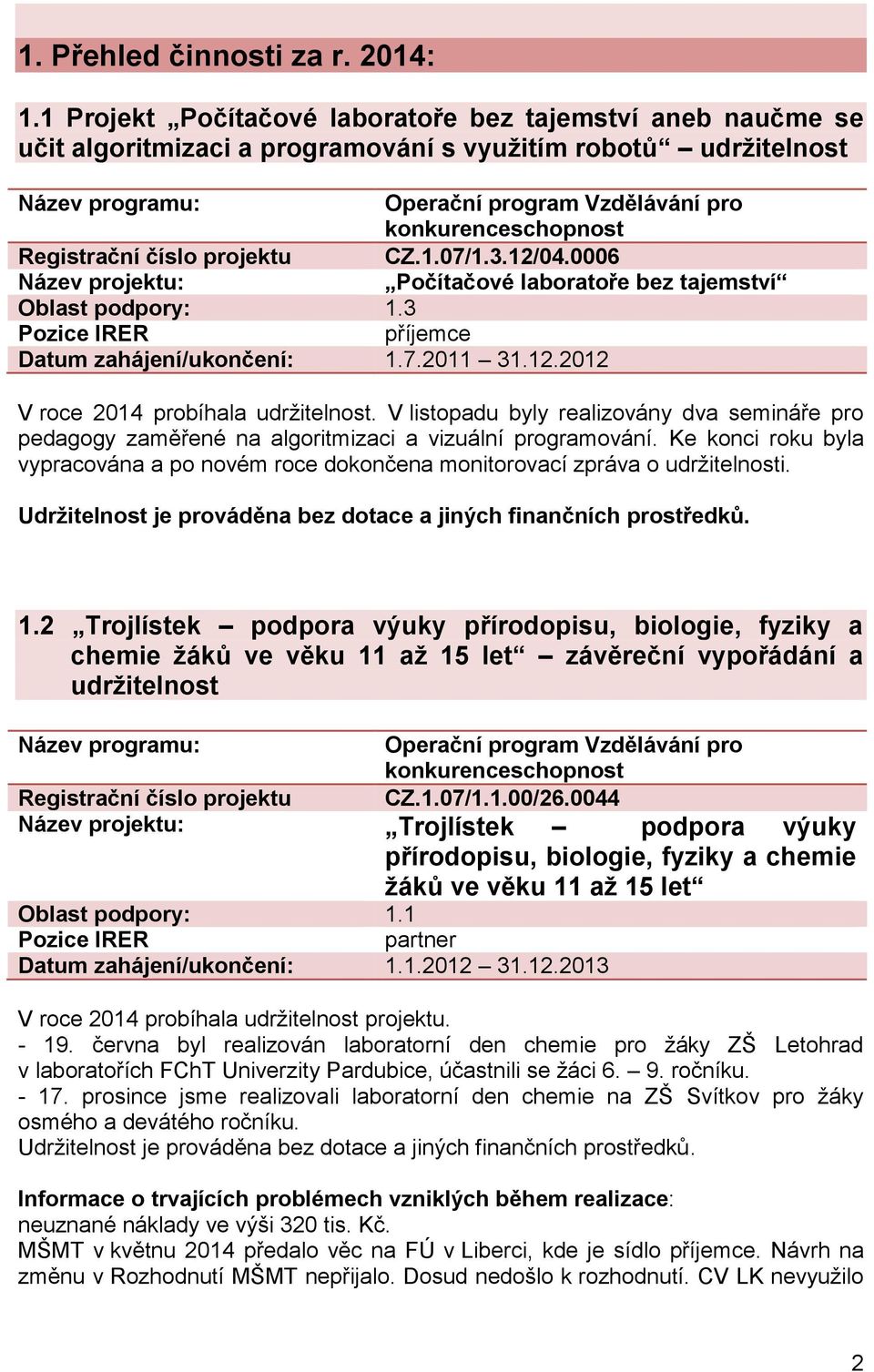 V listopadu byly realizovány dva semináře pro pedagogy zaměřené na algoritmizaci a vizuální programování. Ke konci roku byla vypracována a po novém roce dokončena monitorovací zpráva o udržitelnosti.