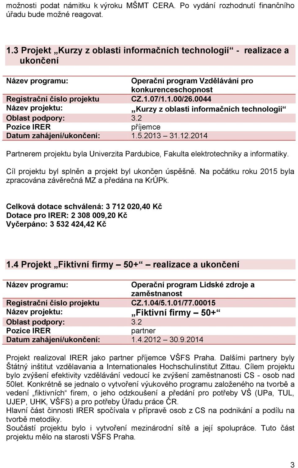 2 příjemce Datum zahájení/ukončení: 1.5.2013 31.12.2014 Partnerem projektu byla Univerzita Pardubice, Fakulta elektrotechniky a informatiky. Cíl projektu byl splněn a projekt byl ukončen úspěšně.