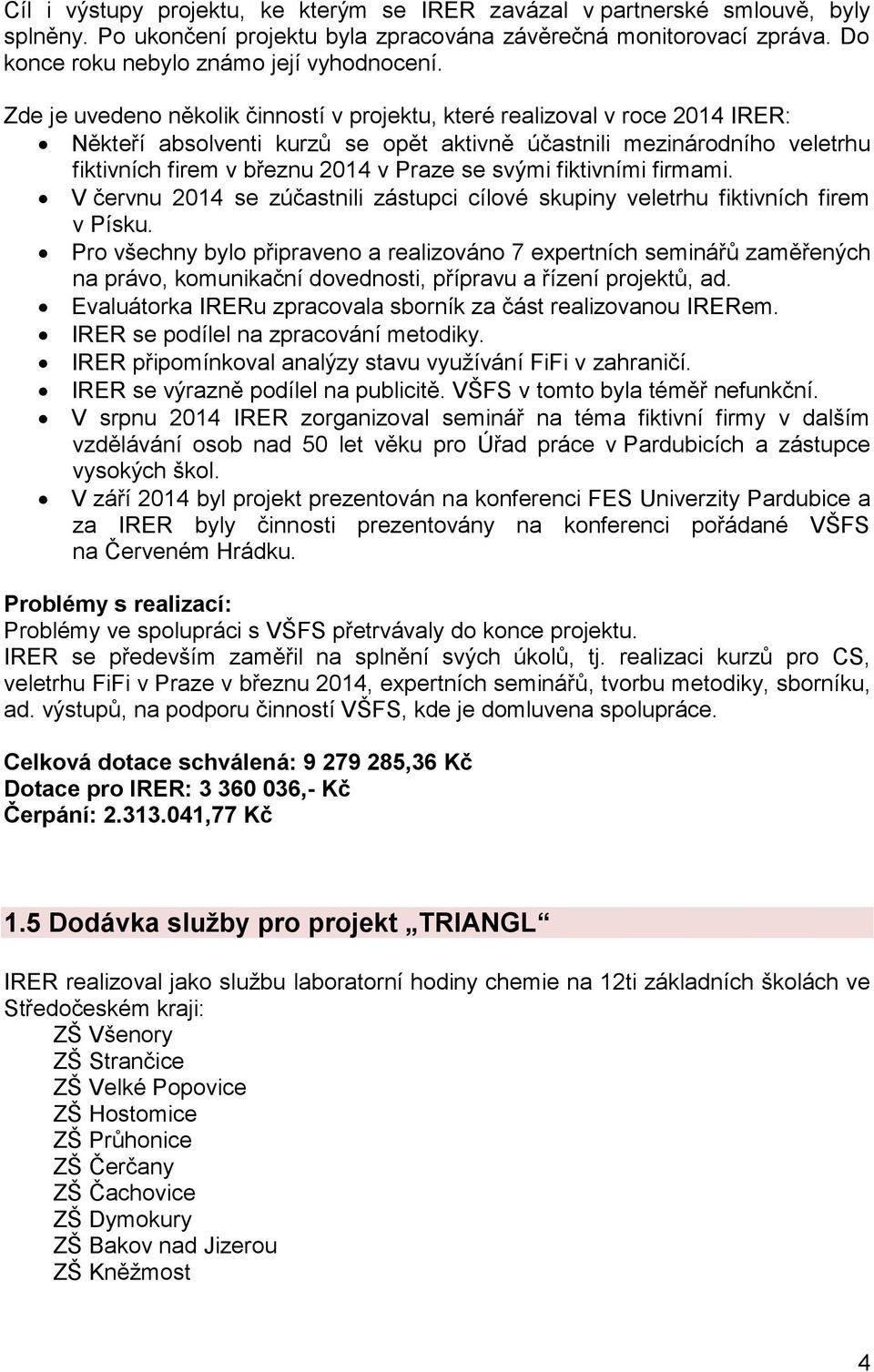 svými fiktivními firmami. V červnu 2014 se zúčastnili zástupci cílové skupiny veletrhu fiktivních firem v Písku.