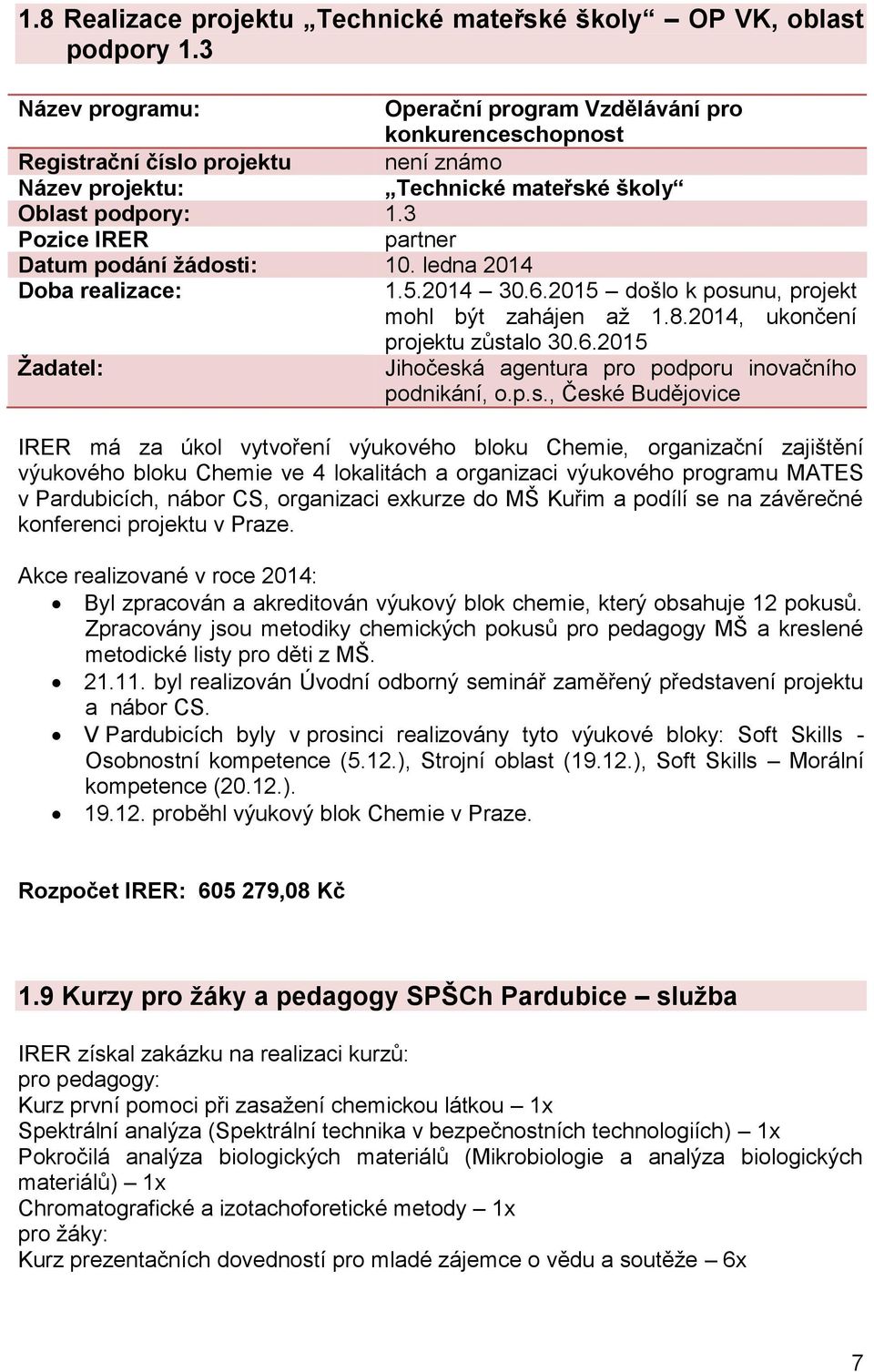 p.s., České Budějovice IRER má za úkol vytvoření výukového bloku Chemie, organizační zajištění výukového bloku Chemie ve 4 lokalitách a organizaci výukového programu MATES v Pardubicích, nábor CS,