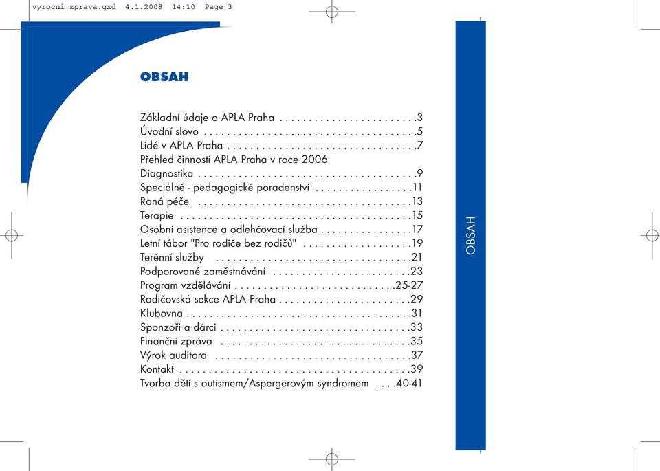 ....................................13 Terapie........................................15 Osobní asistence a odlehčovací služba................17 Letní tábor "Pro rodiče bez rodičů"...................19 Terénní služby.