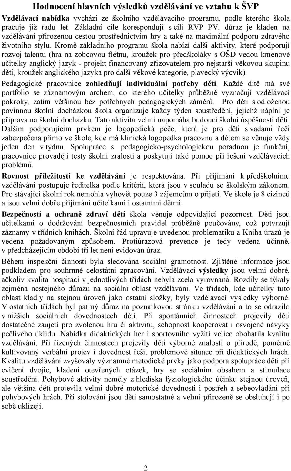 Kromě základního programu škola nabízí další aktivity, které podporují rozvoj talentu (hra na zobcovou flétnu, kroužek pro předškoláky s OŠD vedou kmenové učitelky anglický jazyk - projekt