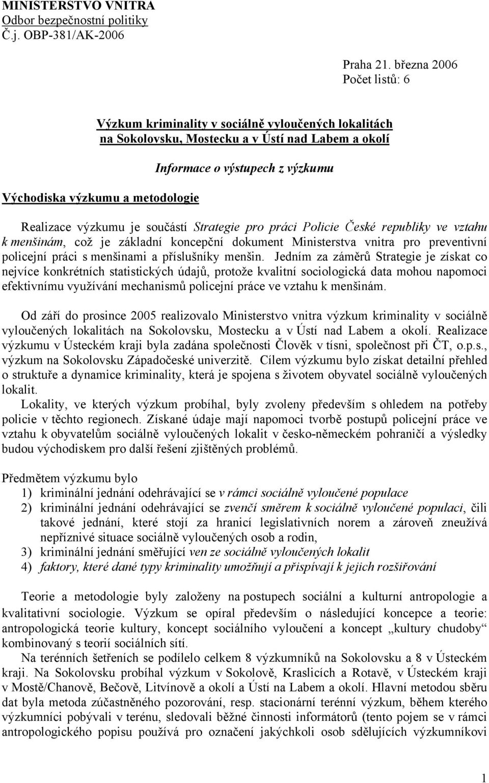 Realizace výzkumu je součástí Strategie pro práci Policie České republiky ve vztahu k menšinám, což je základní koncepční dokument Ministerstva vnitra pro preventivní policejní práci s menšinami a