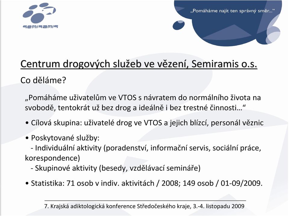 činnosti Cílová skupina: uživatelé drog ve VTOS a jejich blízcí, personál věznic Poskytované služby: -Individuálníaktivity