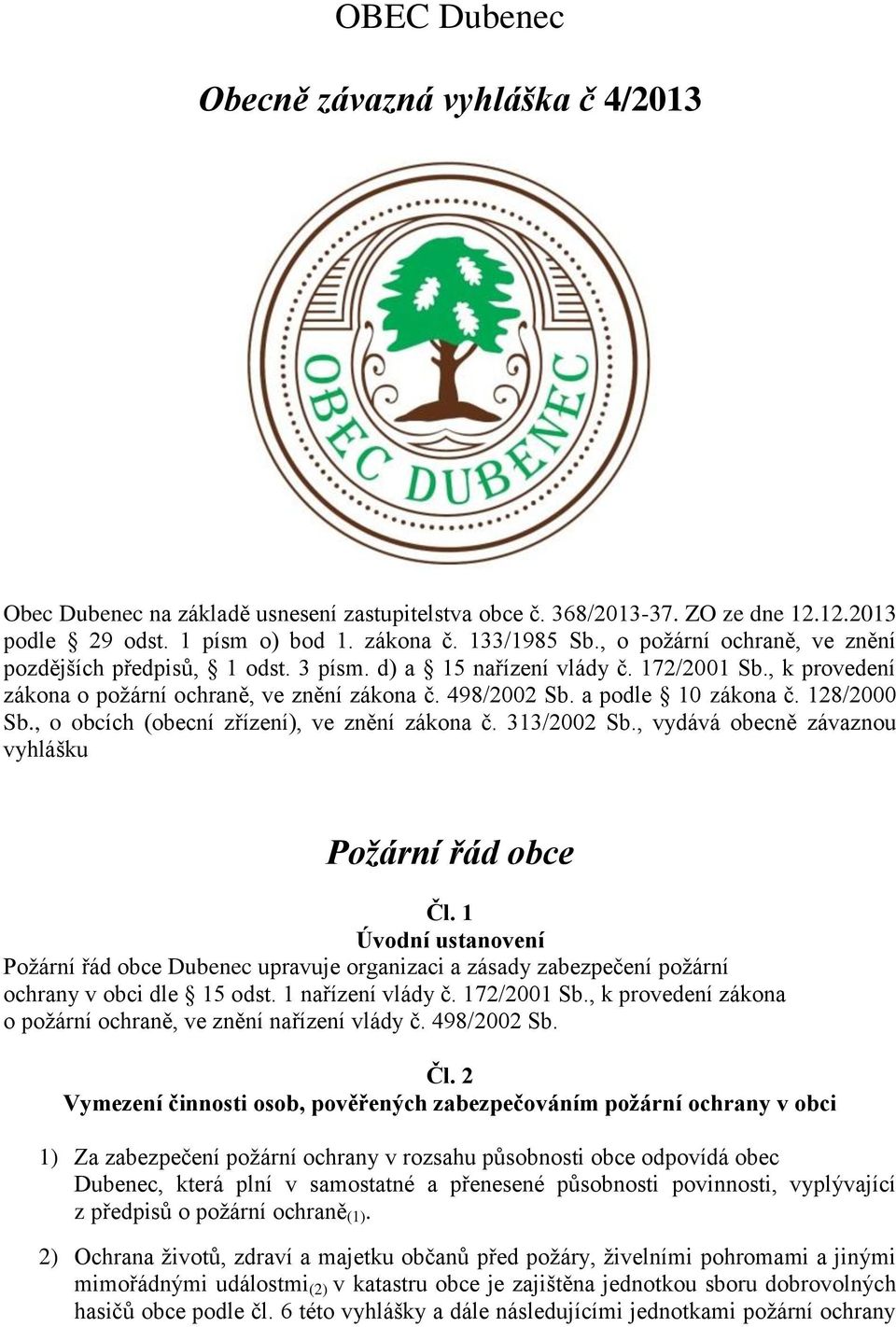 128/2000 Sb., o obcích (obecní zřízení), ve znění zákona č. 313/2002 Sb., vydává obecně závaznou vyhlášku Požární řád obce Čl.