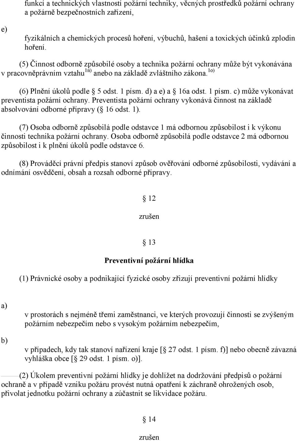 1 písm. d) a e) a 16a odst. 1 písm. m že vykonávat preventista požární ochrany. Preventista požární ochrany vykonává innost na základ absolvování odborné p ípravy ( 16 odst. 1).