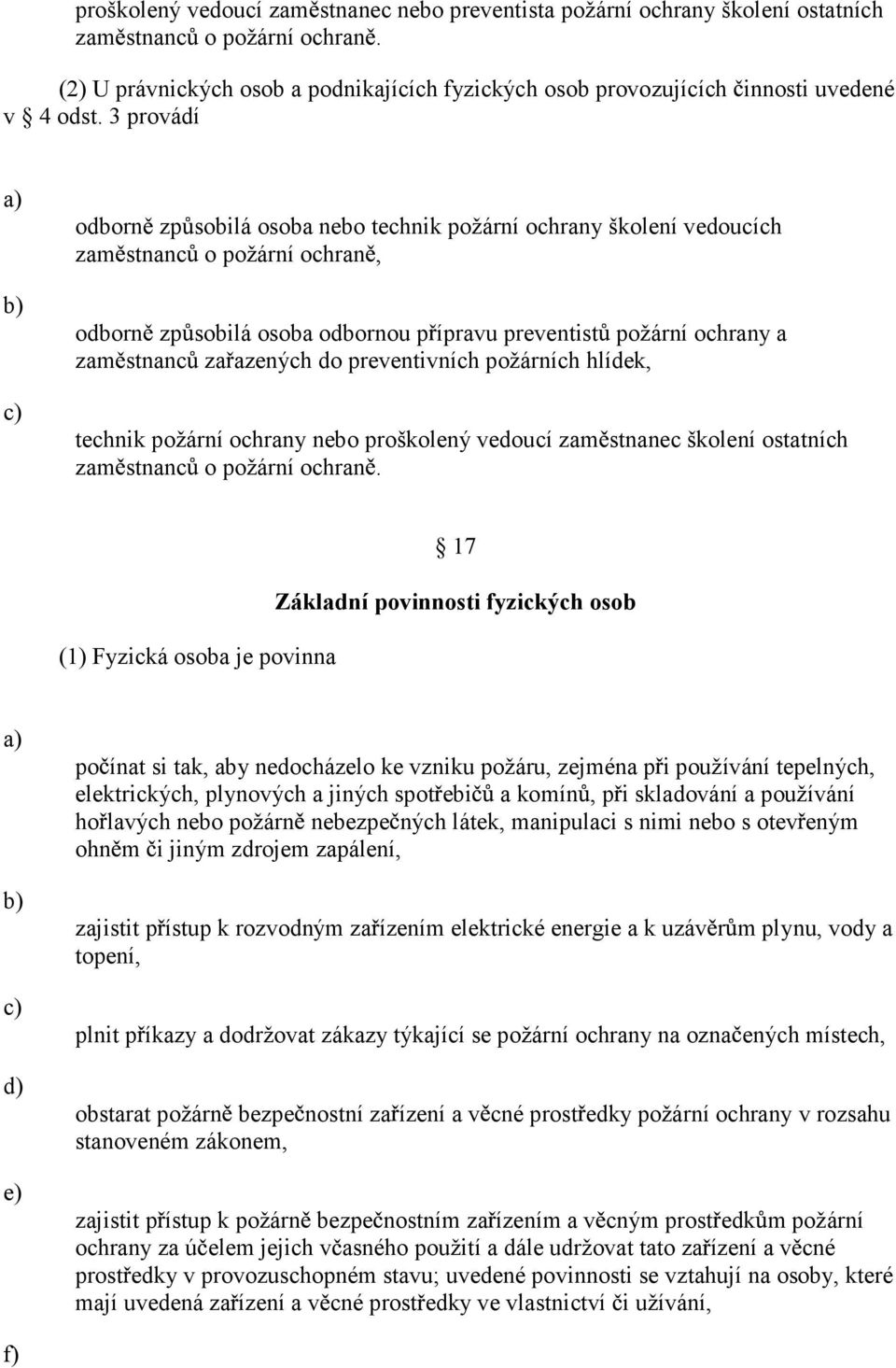 3 provádí odborn zp sobilá osoba nebo technik požární ochrany školení vedoucích zam stnanc o požární ochran, odborn zp sobilá osoba odbornou p ípravu preventist požární ochrany a zam stnanc za