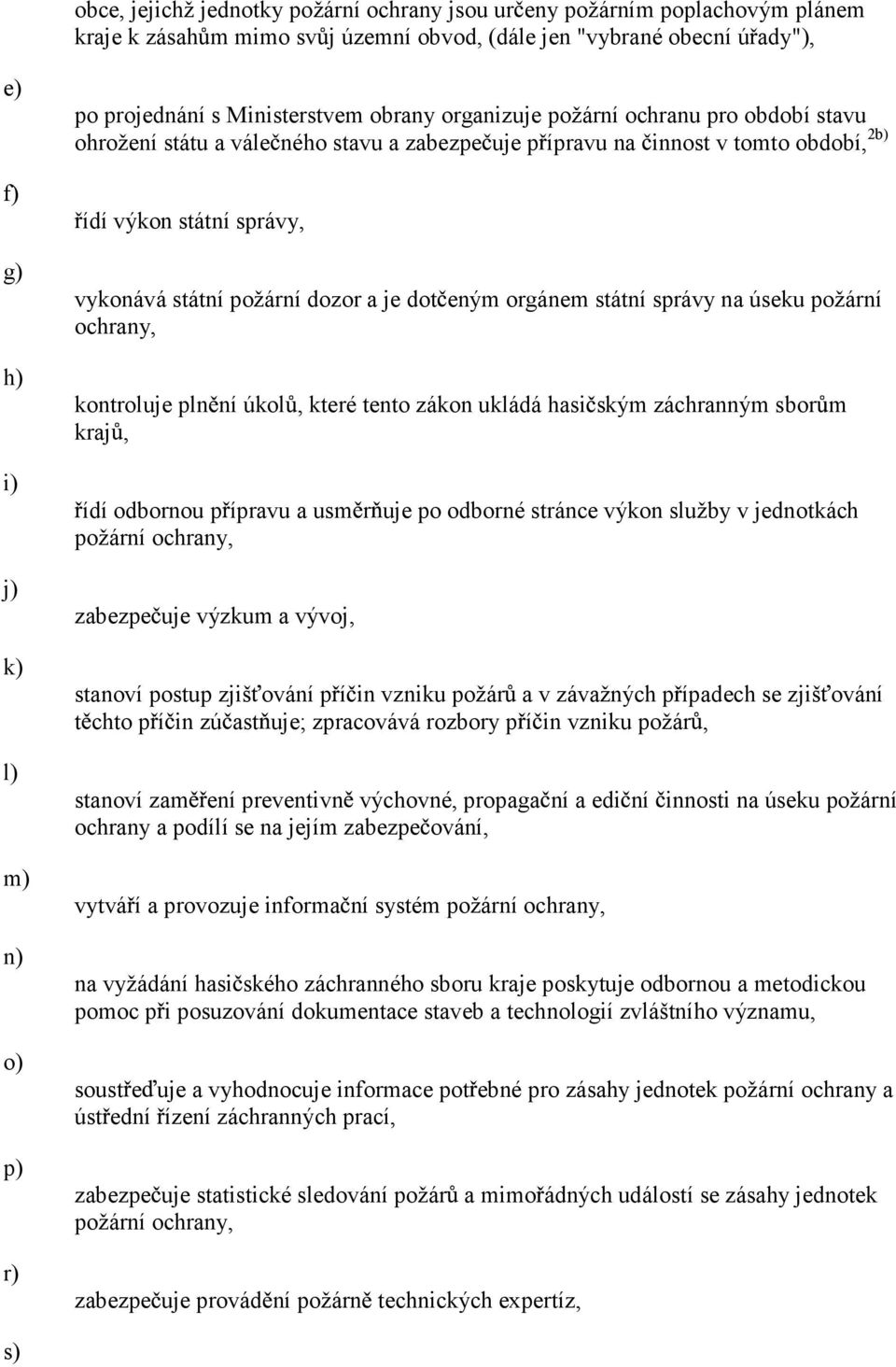 státní požární dozor a je dot eným orgánem státní správy na úseku požární ochrany, kontroluje pln ní úkol, které tento zákon ukládá hasi ským záchranným sbor m kraj, ídí odbornou p ípravu a usm r uje