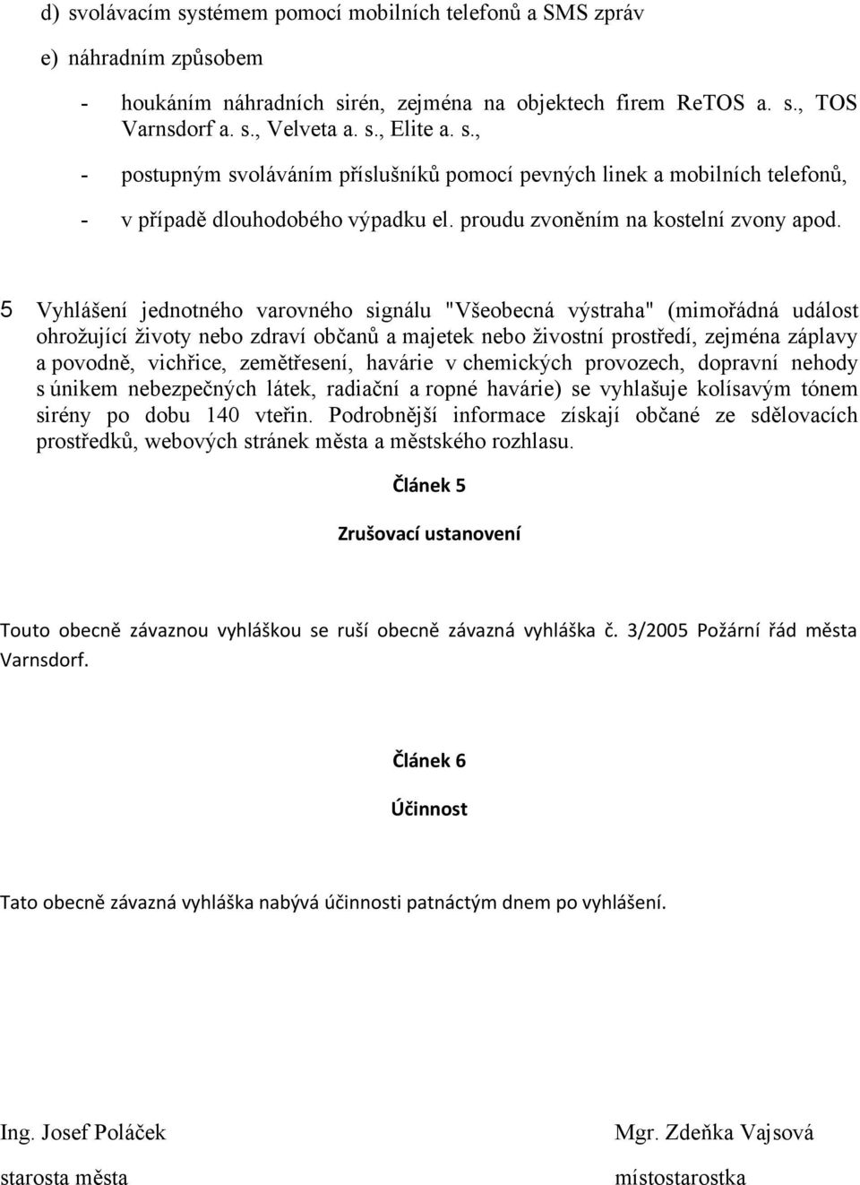 5 Vyhlášení jednotného varovného signálu "Všeobecná výstraha" (mimořádná událost ohrožující životy nebo zdraví občanů a majetek nebo živostní prostředí, zejména záplavy a povodně, vichřice,