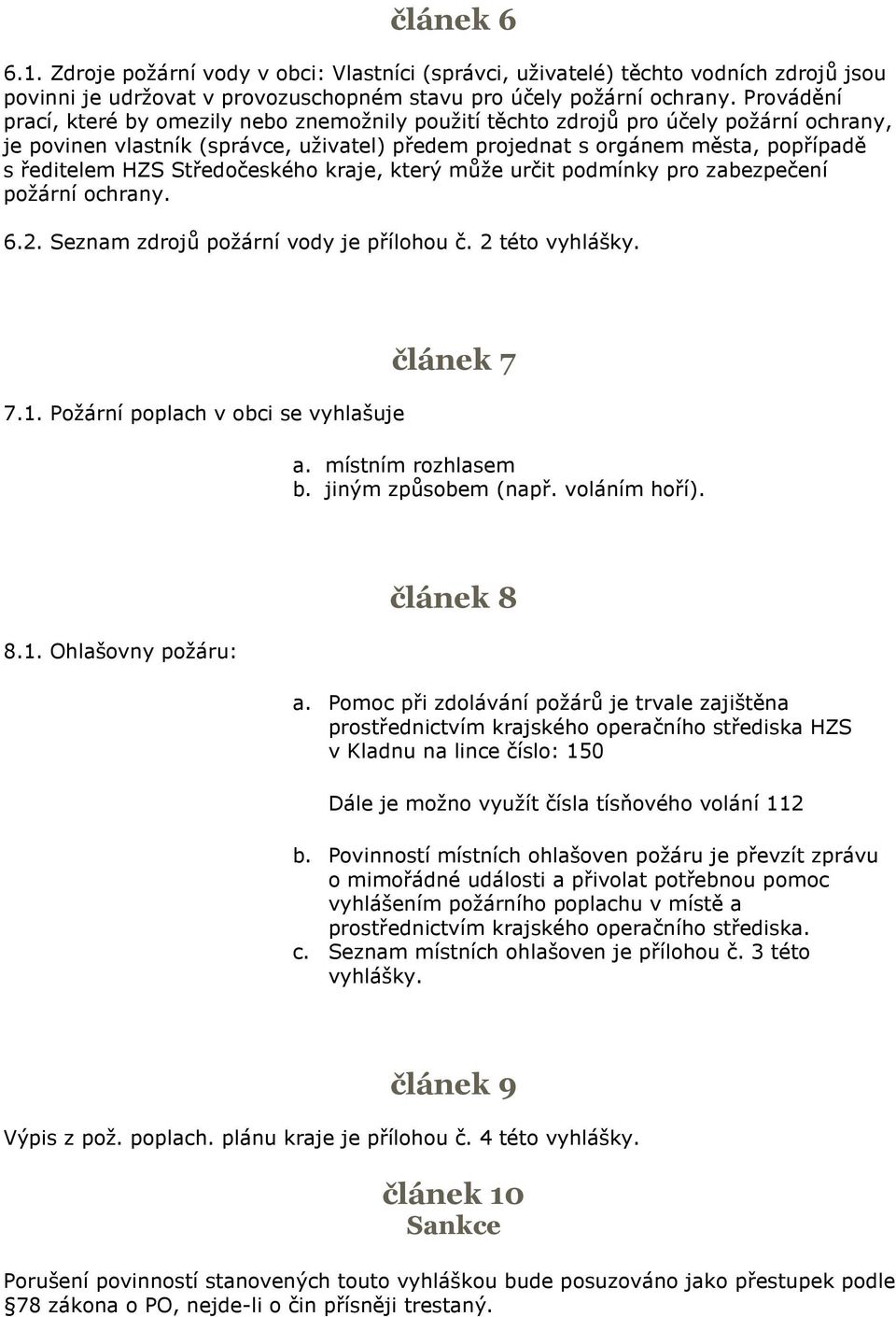 Středočeského kraje, který může určit podmínky pro zabezpečení požární ochrany. 6.2. Seznam zdrojů požární vody je přílohou č. 2 této vyhlášky. 7.1. Požární poplach v obci se vyhlašuje článek 7 a.