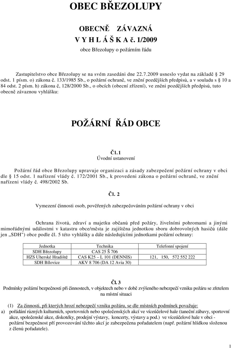 , o obcích (obecní zřízení), ve zněni pozdějších předpisů, tuto obecně závaznou vyhlášku: POŽÁRNÍ ŘÁD OBCE Čl.