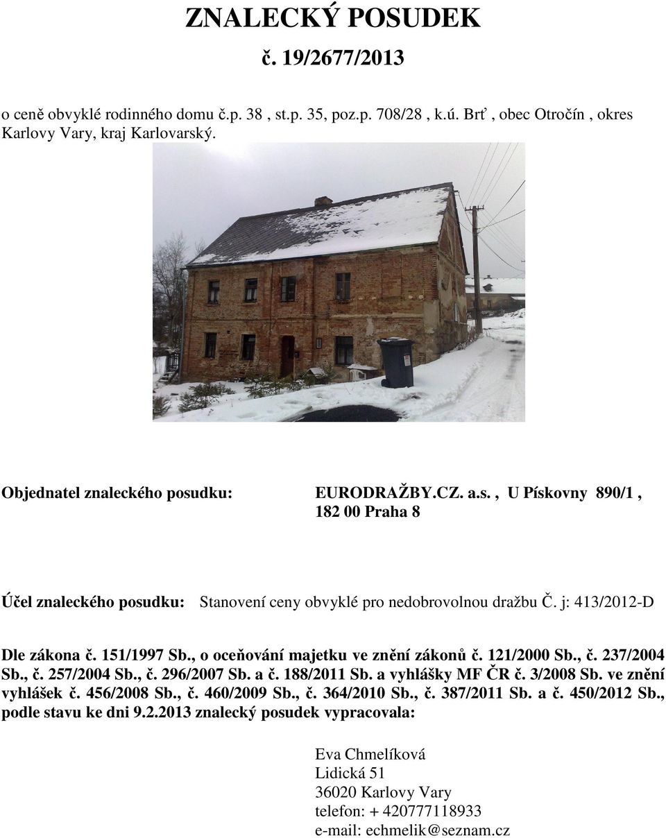 151/1997 Sb., o oceňování majetku ve znění zákonů č. 121/2000 Sb., č. 237/2004 Sb., č. 257/2004 Sb., č. 296/2007 Sb. a č. 188/2011 Sb. a vyhlášky MF ČR č. 3/2008 Sb. ve znění vyhlášek č.