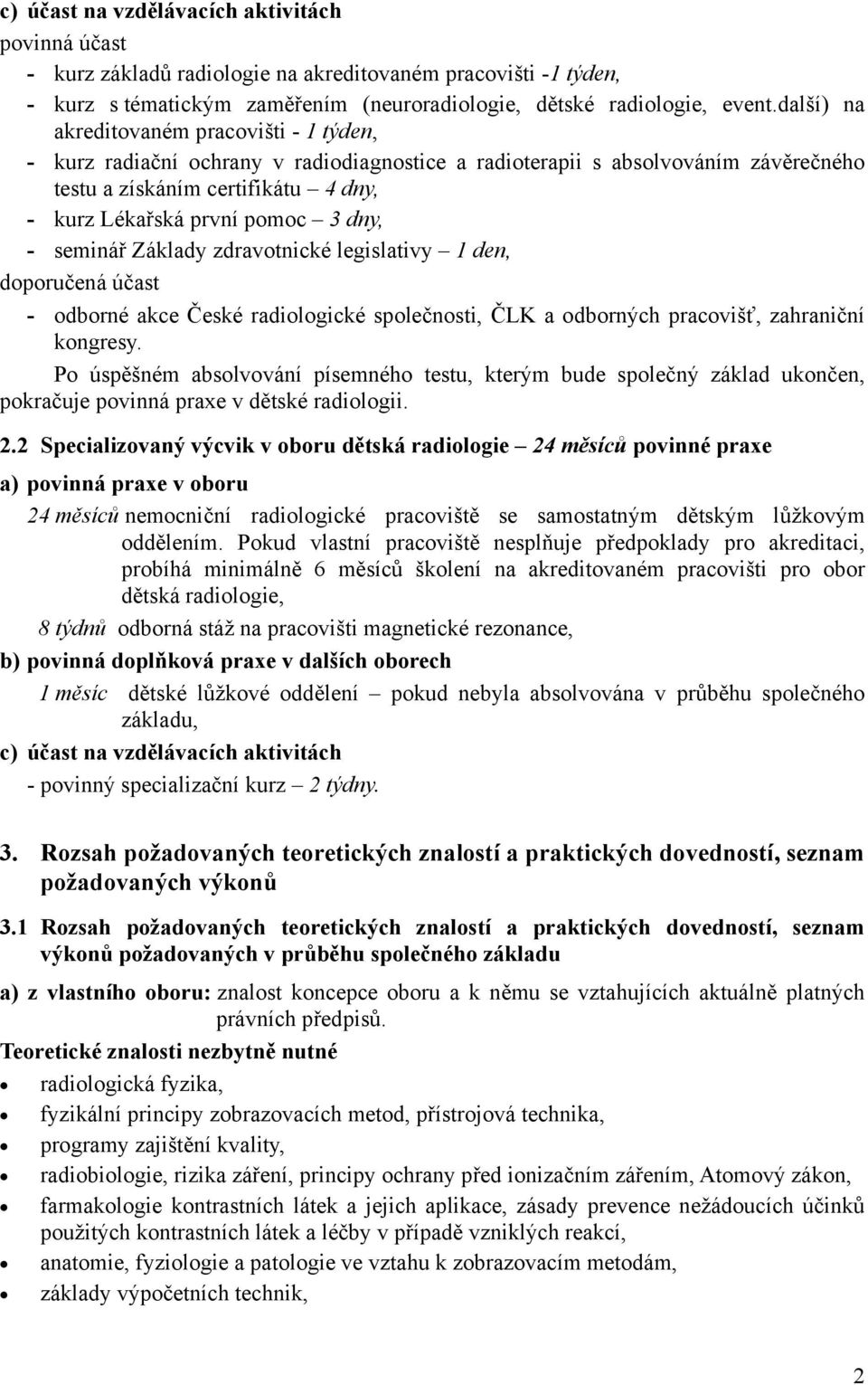 dny, - seminář Základy zdravotnické legislativy 1 den, doporučená účast - odborné akce České radiologické společnosti, ČLK a odborných pracovišť, zahraniční kongresy.