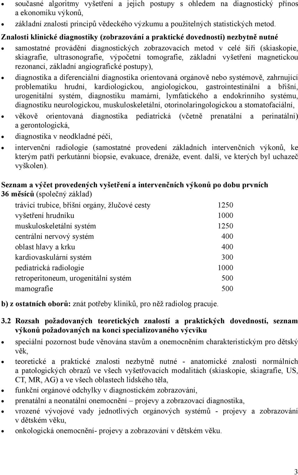 výpočetní tomografie, základní vyšetření magnetickou rezonancí, základní angiografické postupy), diagnostika a diferenciální diagnostika orientovaná orgánově nebo systémově, zahrnující problematiku