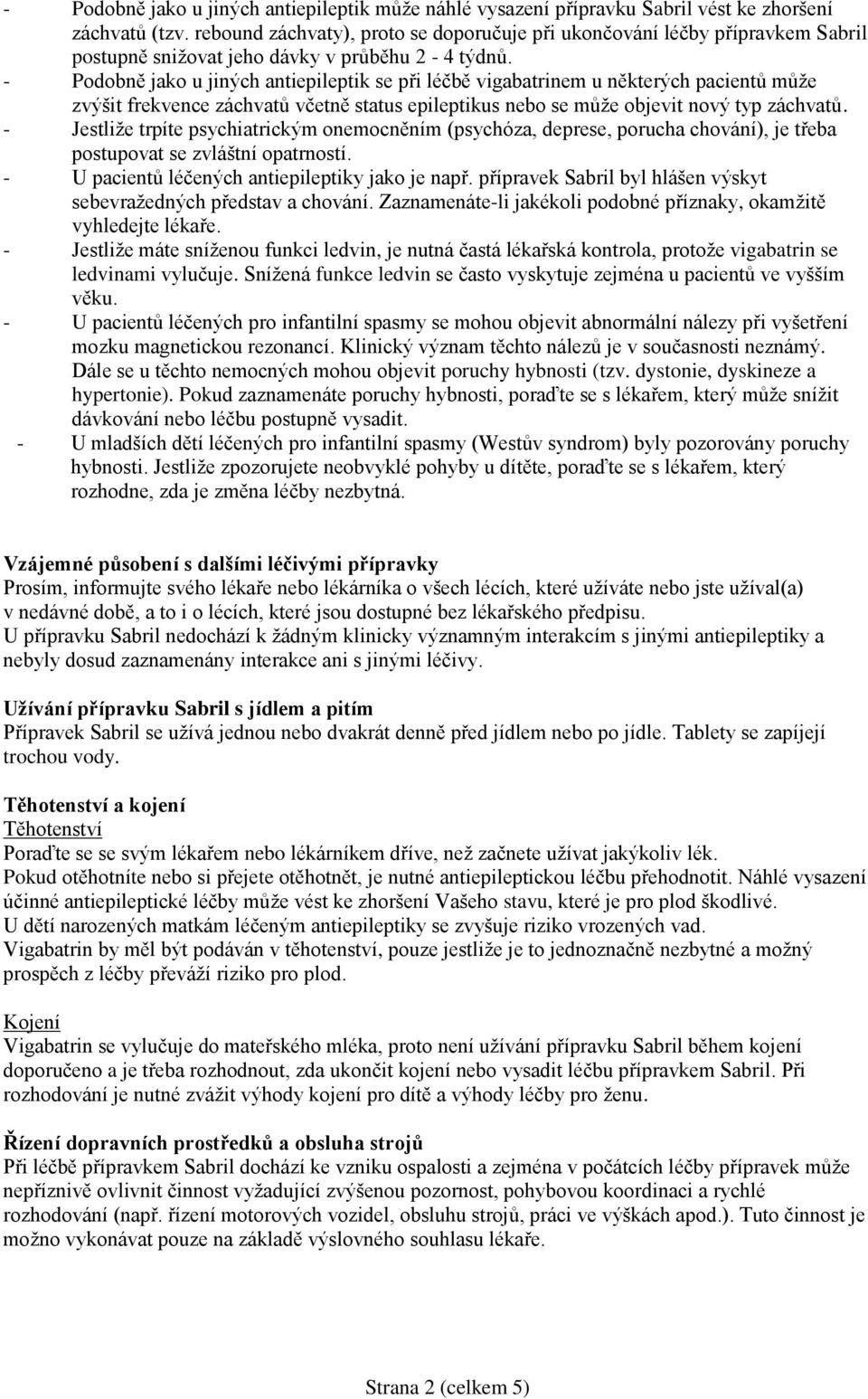 - Podobně jako u jiných antiepileptik se při léčbě vigabatrinem u některých pacientů může zvýšit frekvence záchvatů včetně status epileptikus nebo se může objevit nový typ záchvatů.