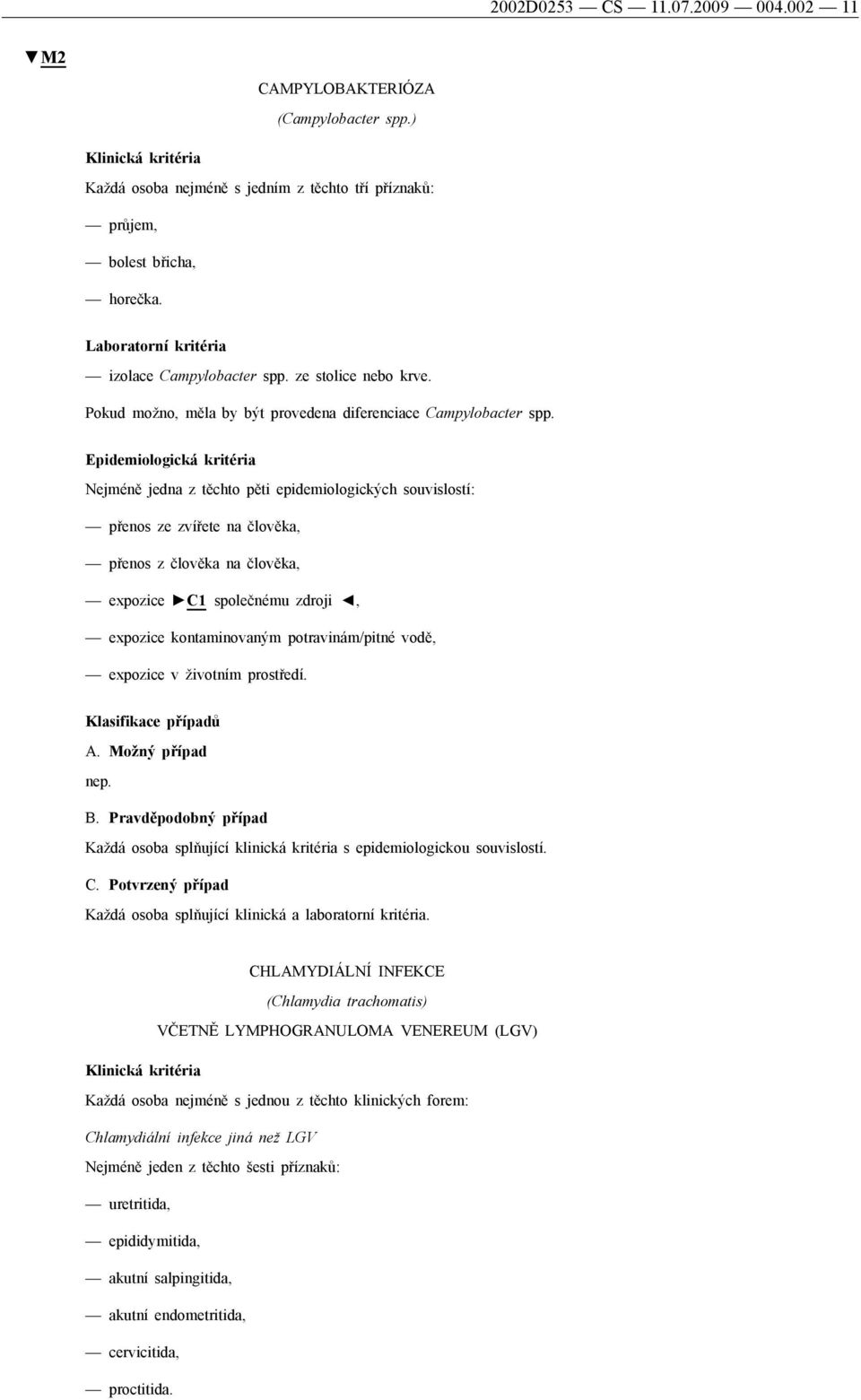 Nejméně jedna z těchto pěti epidemiologických souvislostí: přenos ze zvířete na člověka, přenos z člověka na člověka, expozice C1 společnému zdroji, expozice kontaminovaným potravinám/pitné vodě,