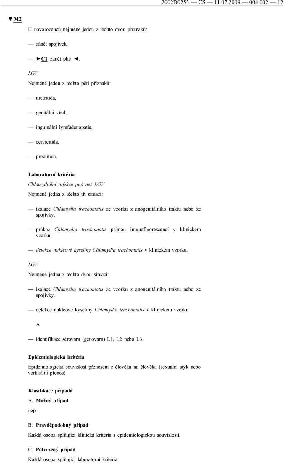 Chlamydiální infekce jiná než LGV Nejméně jedna z těchto tří situací: izolace Chlamydia trachomatis ze vzorku z anogenitálního traktu nebo ze spojivky, průkaz Chlamydia trachomatis přímou
