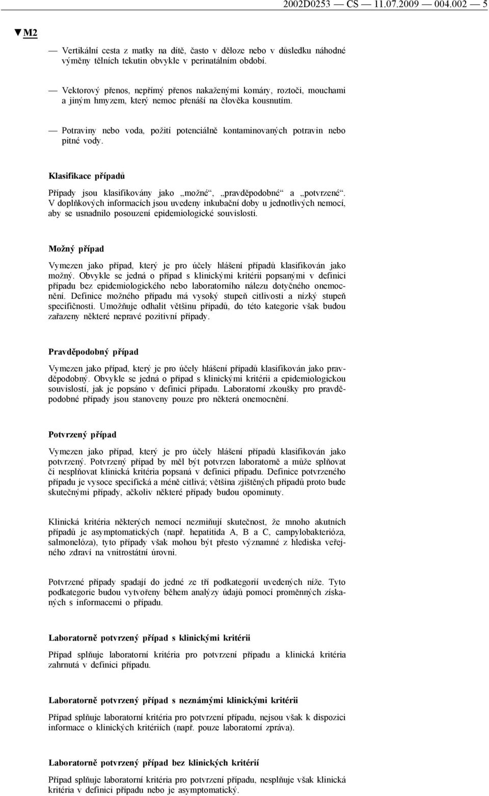 Potraviny nebo voda, požití potenciálně kontaminovaných potravin nebo pitné vody. Případy jsou klasifikovány jako možné, pravděpodobné a potvrzené.