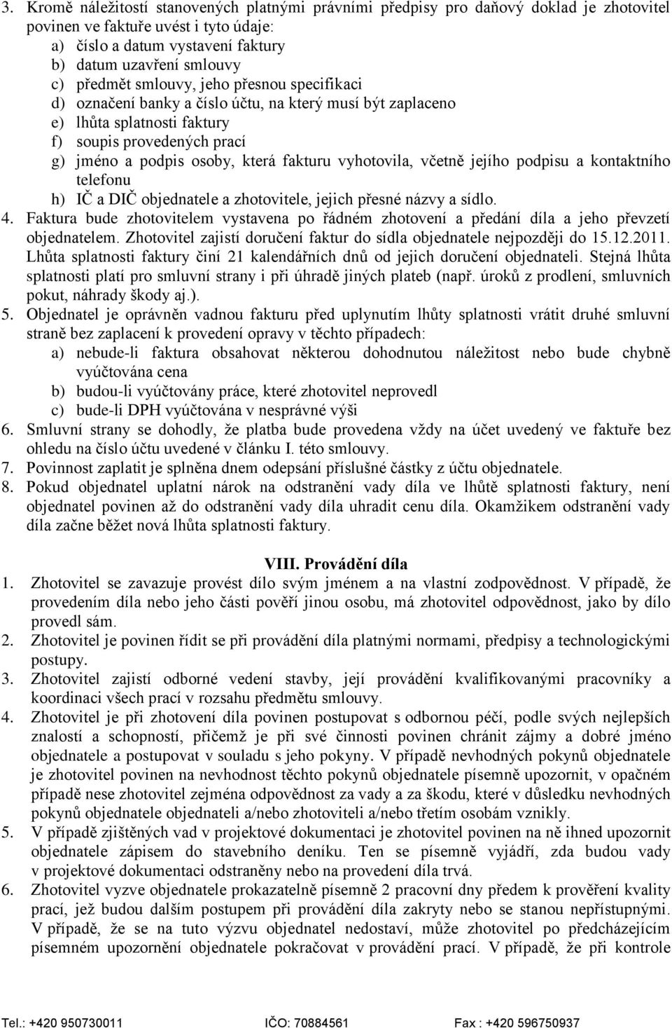 vyhotovila, včetně jejího podpisu a kontaktního telefonu h) IČ a DIČ objednatele a zhotovitele, jejich přesné názvy a sídlo. 4.