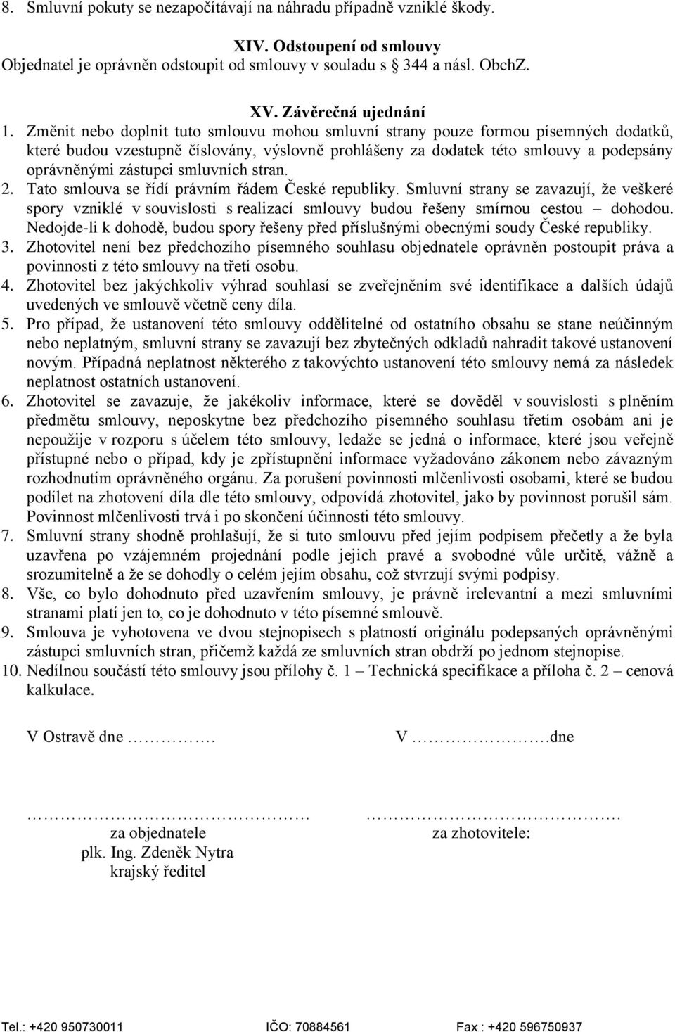 smluvních stran. 2. Tato smlouva se řídí právním řádem České republiky. Smluvní strany se zavazují, že veškeré spory vzniklé v souvislosti s realizací smlouvy budou řešeny smírnou cestou dohodou.