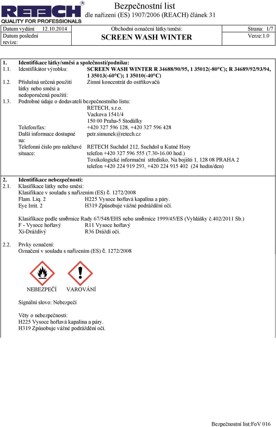 simunek@retech.cz na: Telefonní číslo pro naléhavé situace: 2. Identifikace nebezpečnosti: 2.1. Klasifikace látky nebo směsi: Klasifikace v souladu s nařízením (ES) č. 1272/2008 Flam. Liq.