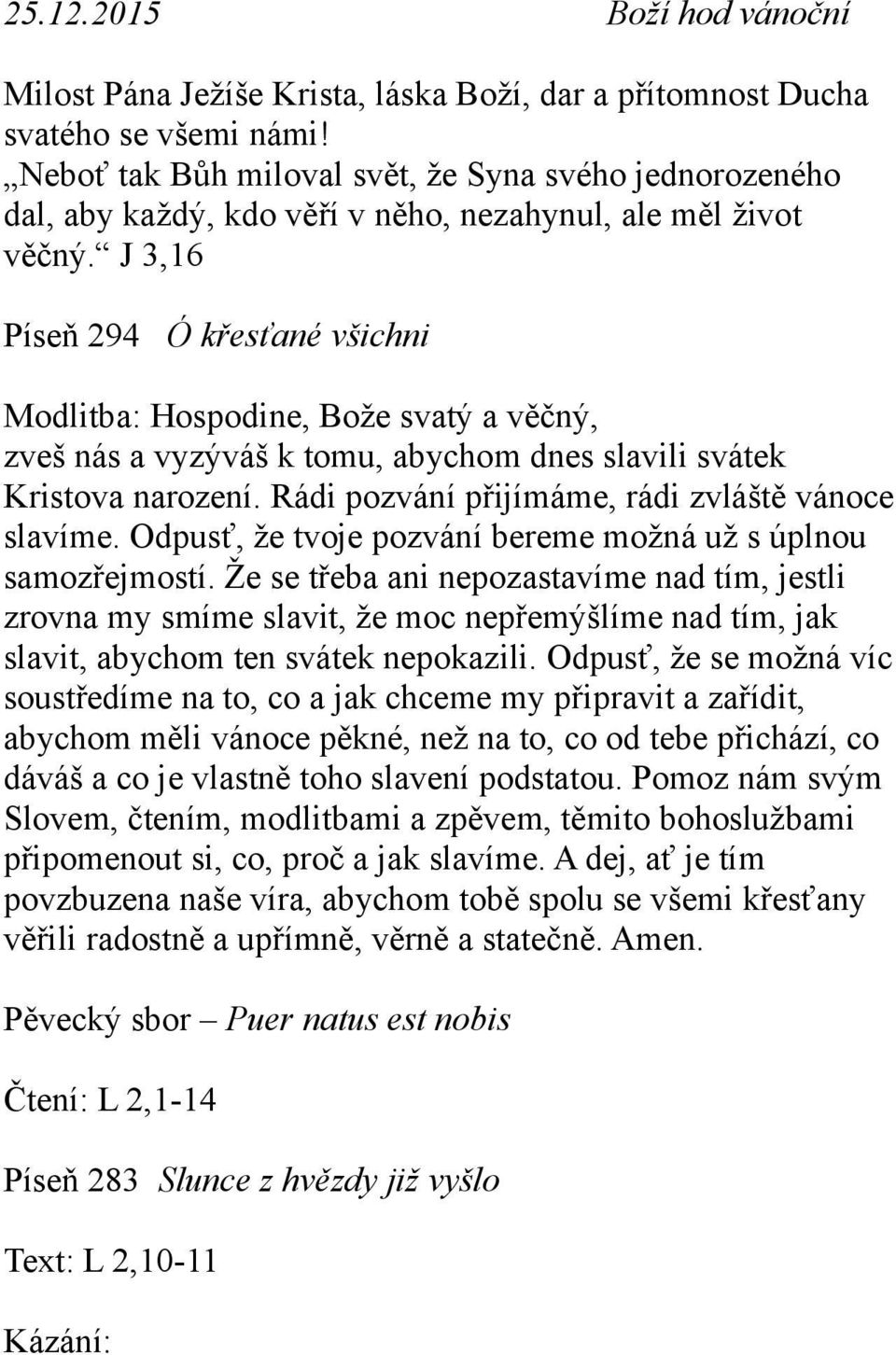 J 3,16 Píseň 294 Ó křesťané všichni Modlitba: Hospodine, Bože svatý a věčný, zveš nás a vyzýváš k tomu, abychom dnes slavili svátek Kristova narození.