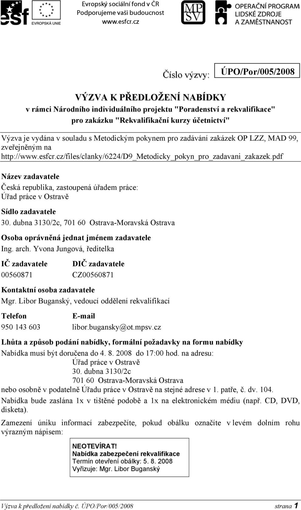 pdf Název zadavatele Česká republika, zastoupená úřadem práce: Úřad práce v Ostravě Sídlo zadavatele 30. dubna 3130/2c, 701 60 Ostrava-Moravská Ostrava Osoba oprávněná jednat jménem zadavatele Ing.