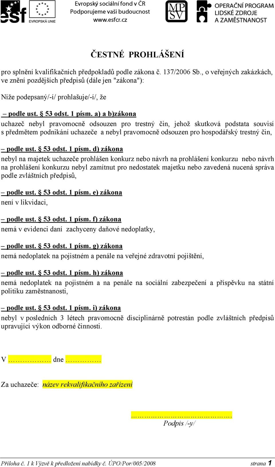 a) a b)zákona uchazeč nebyl pravomocně odsouzen pro trestný čin, jehož skutková podstata souvisí s předmětem podnikání uchazeče a nebyl pravomocně odsouzen pro hospodářský trestný čin, podle ust.