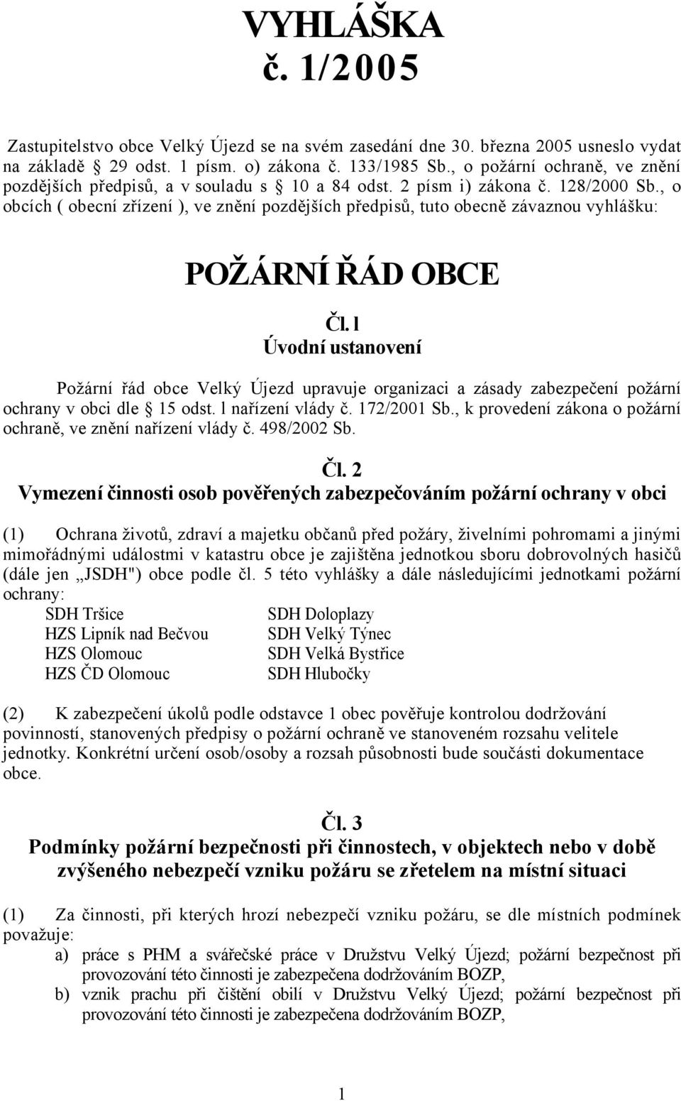 , o obcích ( obecní zřízení ), ve znění pozdějších předpisů, tuto obecně závaznou vyhlášku: POŽÁRNÍ ŘÁD OBCE Čl.
