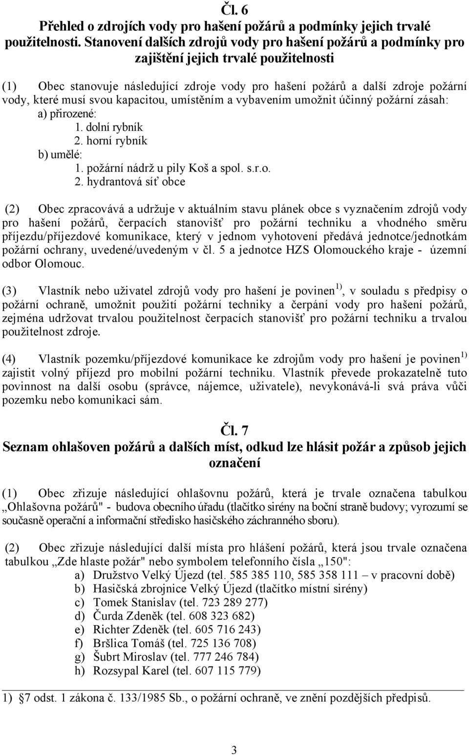 musí svou kapacitou, umístěním a vybavením umožnit účinný požární zásah: a) přirozené: 1. dolní rybník 2.