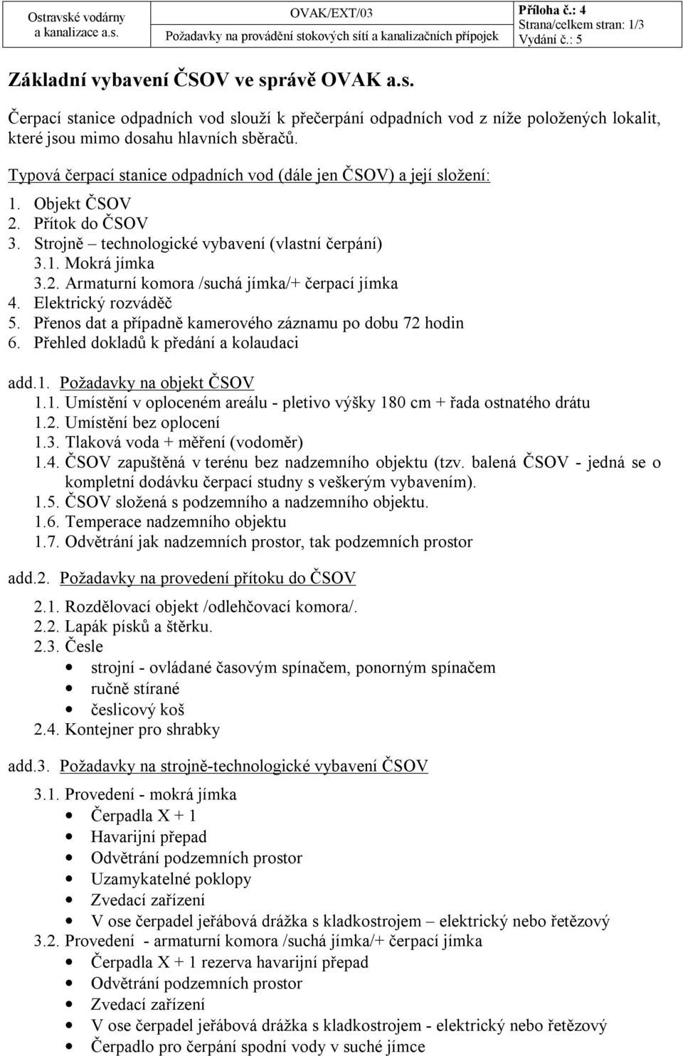 Elektrický rozváděč 5. Přenos dat a případně kamerového záznamu po dobu 72 hodin 6. Přehled dokladů k předání a kolaudaci add.1.