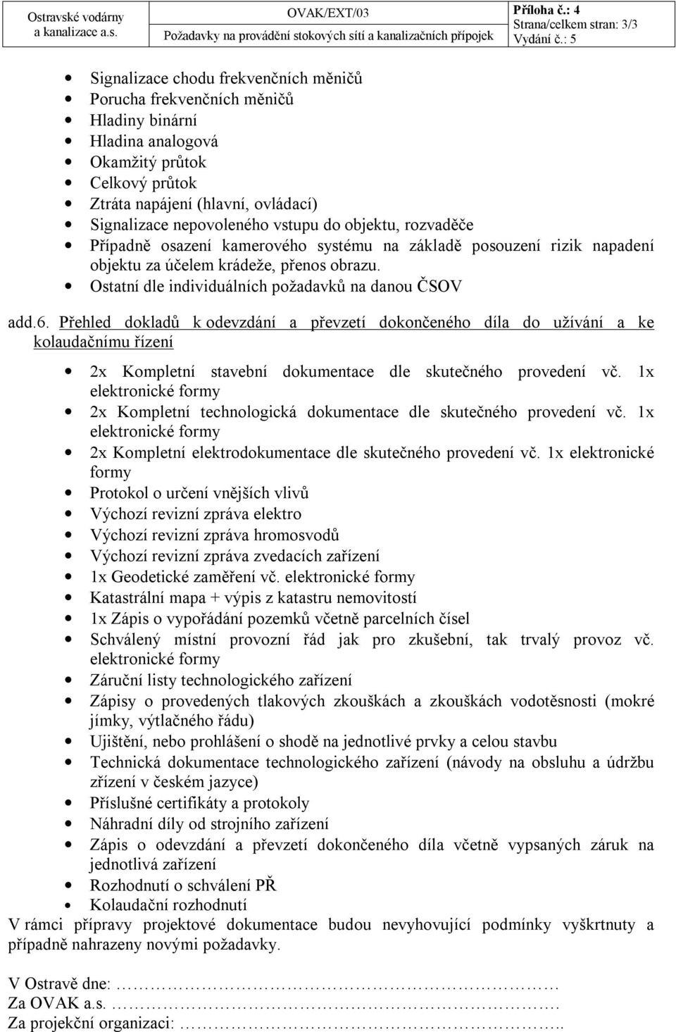 Signalizace nepovoleného vstupu do objektu, rozvaděče Případně osazení kamerového systému na základě posouzení rizik napadení objektu za účelem krádeže, přenos obrazu.