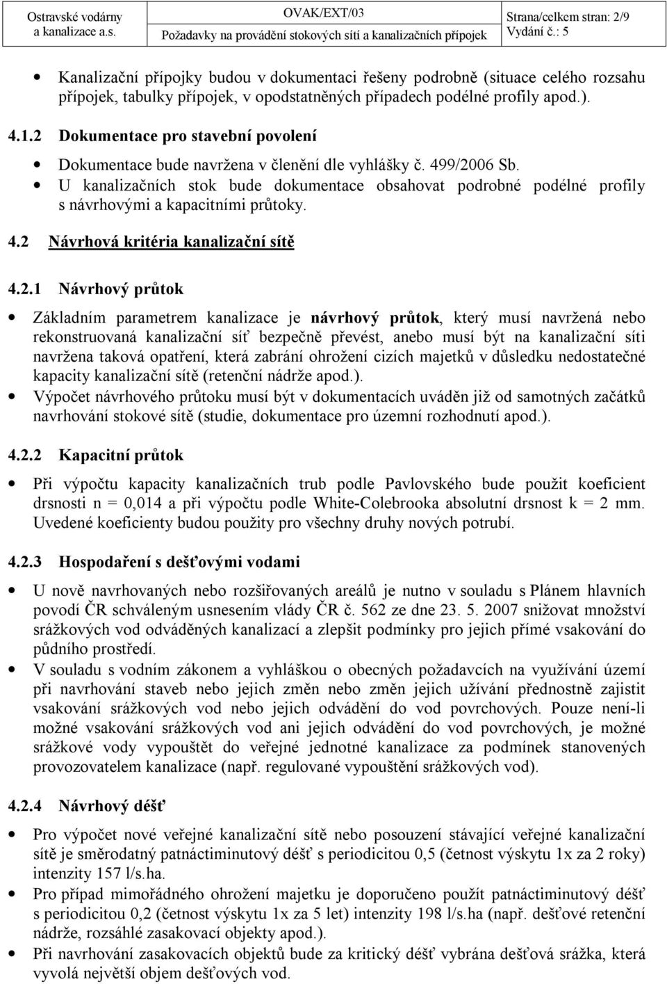 U kanalizačních stok bude dokumentace obsahovat podrobné podélné profily s návrhovými a kapacitními průtoky. 4.2 