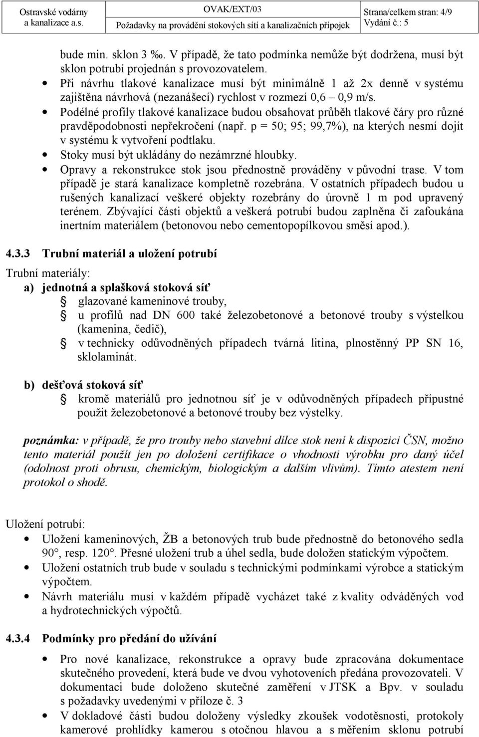 Podélné profily tlakové kanalizace budou obsahovat průběh tlakové čáry pro různé pravděpodobnosti nepřekročení (např. p = 50; 95; 99,7%), na kterých nesmí dojít v systému k vytvoření podtlaku.