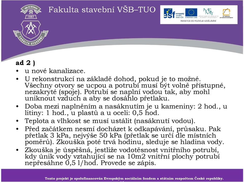 Teplota a vlhkost se musí ustálit (nasáknutí vodou). Před začátkem nesmí docházet k odkapávání, průsaku. Pak přetlak 3 kpa, nejvýše 50 kpa (přetlak se určí dle místních poměrů).