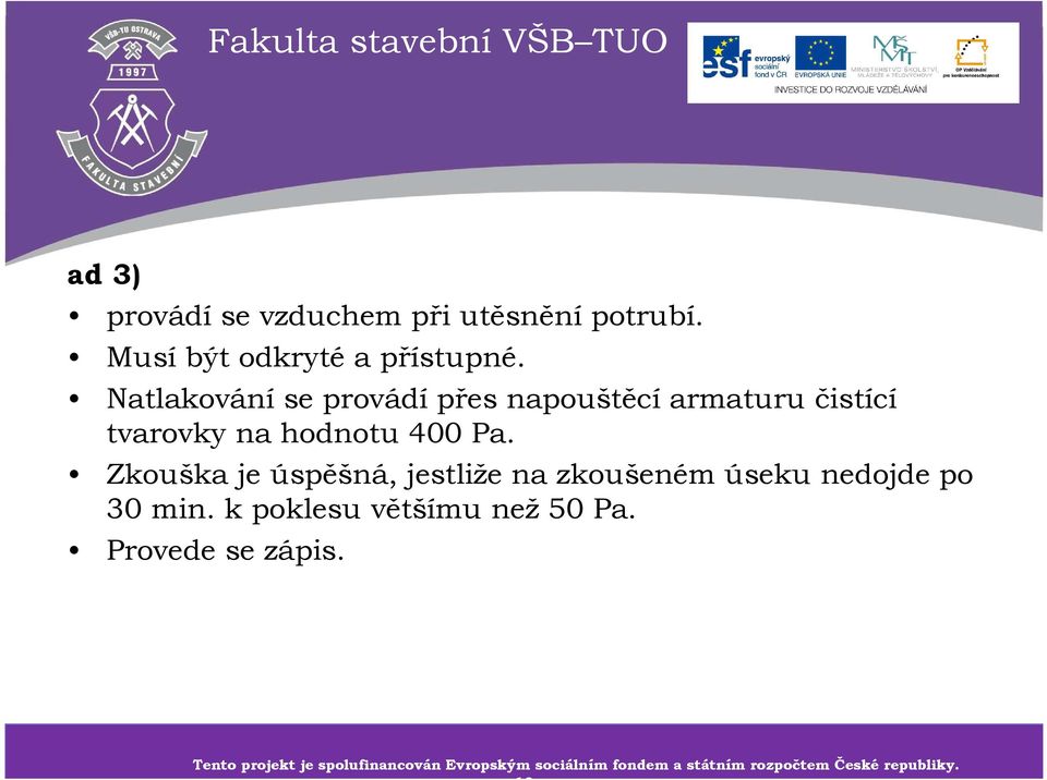 Zkouška je úspěšná, jestliže na zkoušeném úseku nedojde po 30 min. k poklesu většímu než 50 Pa. Provede se zápis.