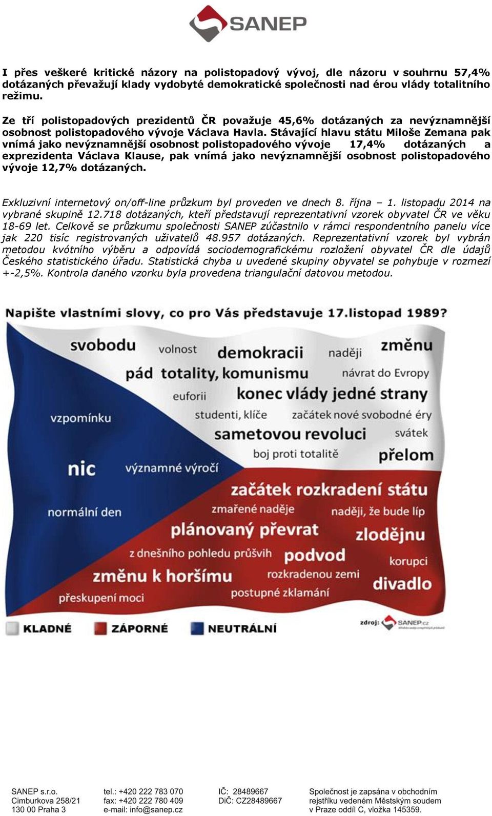 Stávající hlavu státu Miloše Zemana pak vnímá jako nevýznamnější osobnost polistopadového vývoje 17,4% dotázaných a exprezidenta Václava Klause, pak vnímá jako nevýznamnější osobnost polistopadového
