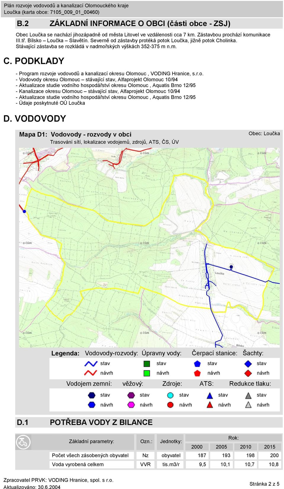 r.o. - Vodovody okresu Olomouc stávající, Alfaprojekt Olomouc 10/94 - Aktualizace studie vodního hospodářství okresu Olomouc, Aquatis Brno 12/95 - Kanalizace okresu Olomouc stávající, Alfaprojekt