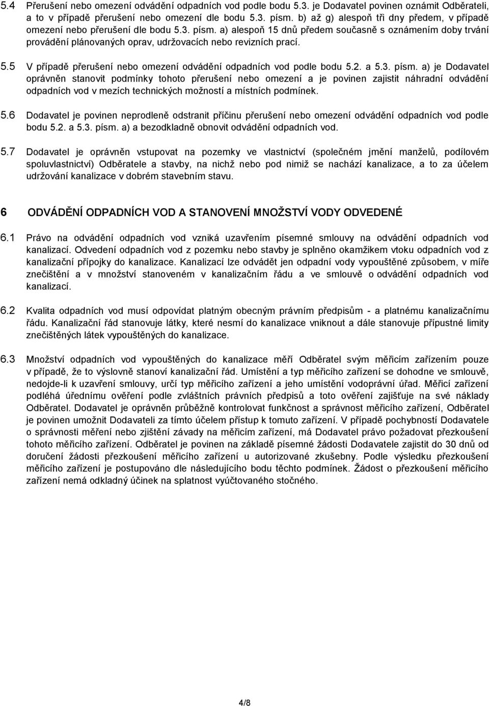 a) alespoň 15 dnů předem současně s oznámením doby trvání provádění plánovaných oprav, udržovacích nebo revizních prací. 5.5 V případě přerušení nebo omezení odvádění odpadních vod podle bodu 5.2.